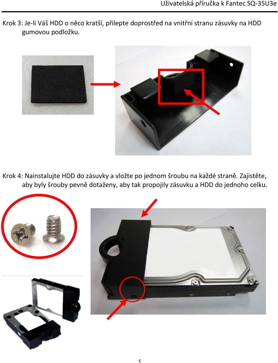 Krok 4: Nainstalujte HDD do zásuvky a vložte po jednom šroubu na každé