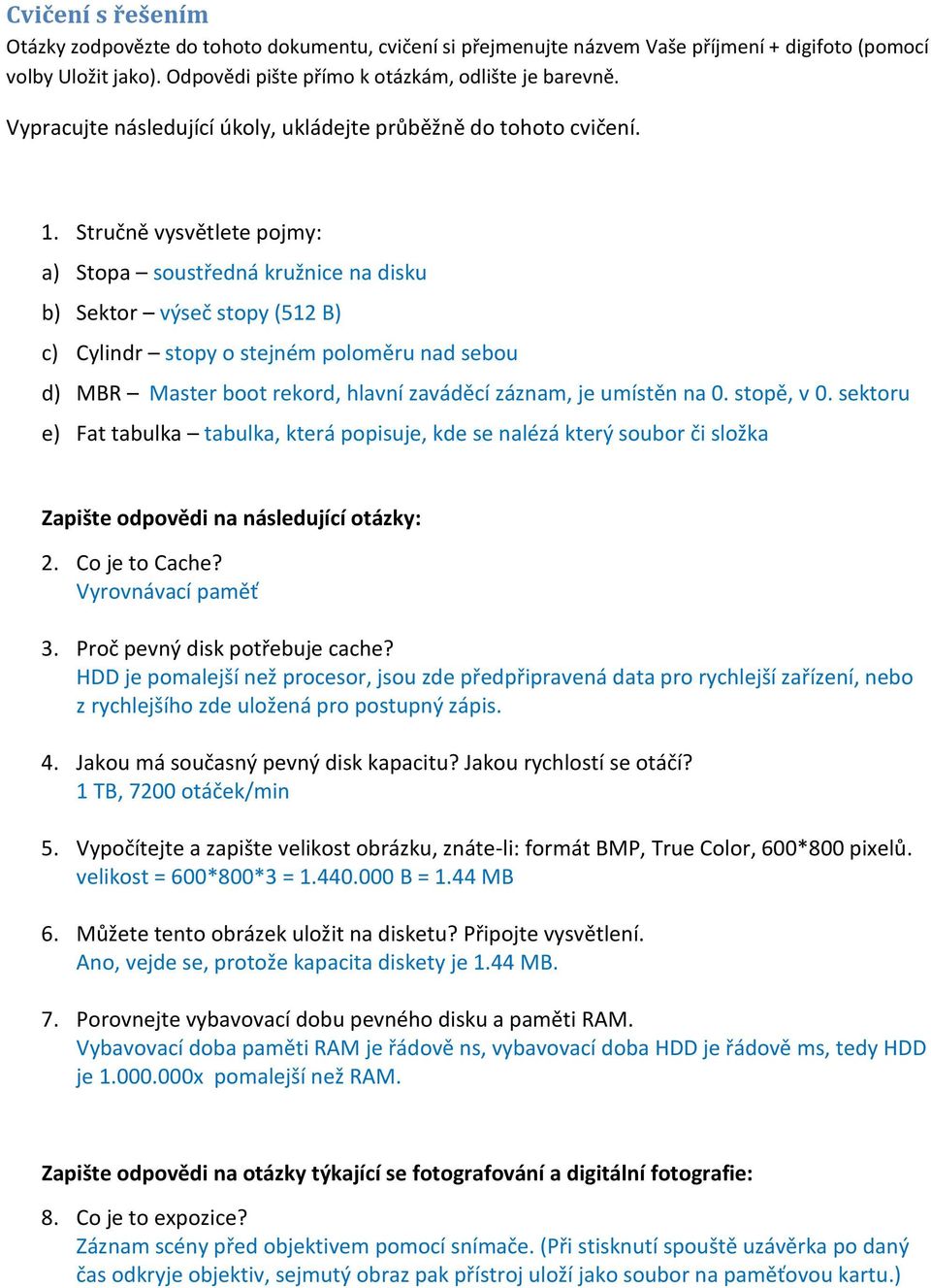 Stručně vysvětlete pojmy: a) Stopa soustředná kružnice na disku b) Sektor výseč stopy (512 B) c) Cylindr stopy o stejném poloměru nad sebou d) MBR Master boot rekord, hlavní zaváděcí záznam, je