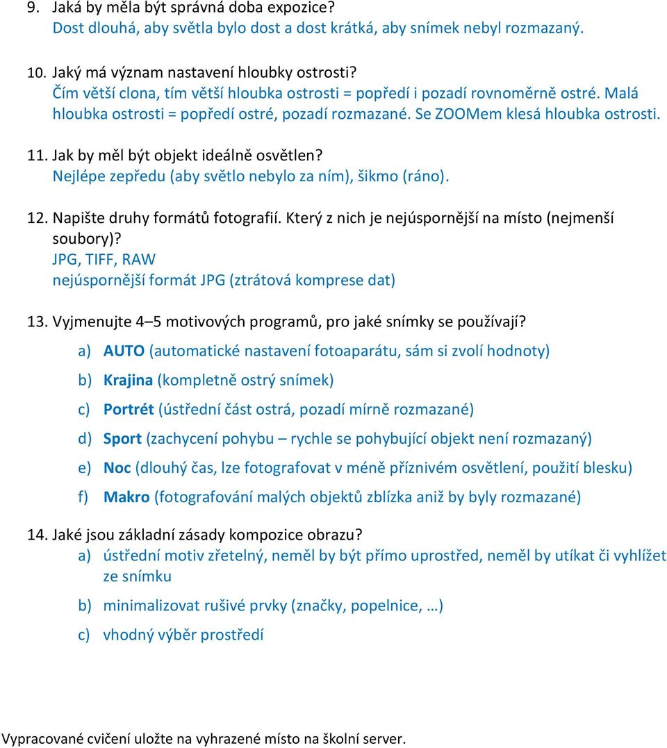 Jak by měl být objekt ideálně osvětlen? Nejlépe zepředu (aby světlo nebylo za ním), šikmo (ráno). 12. Napište druhy formátů fotografií. Který z nich je nejúspornější na místo (nejmenší soubory)?