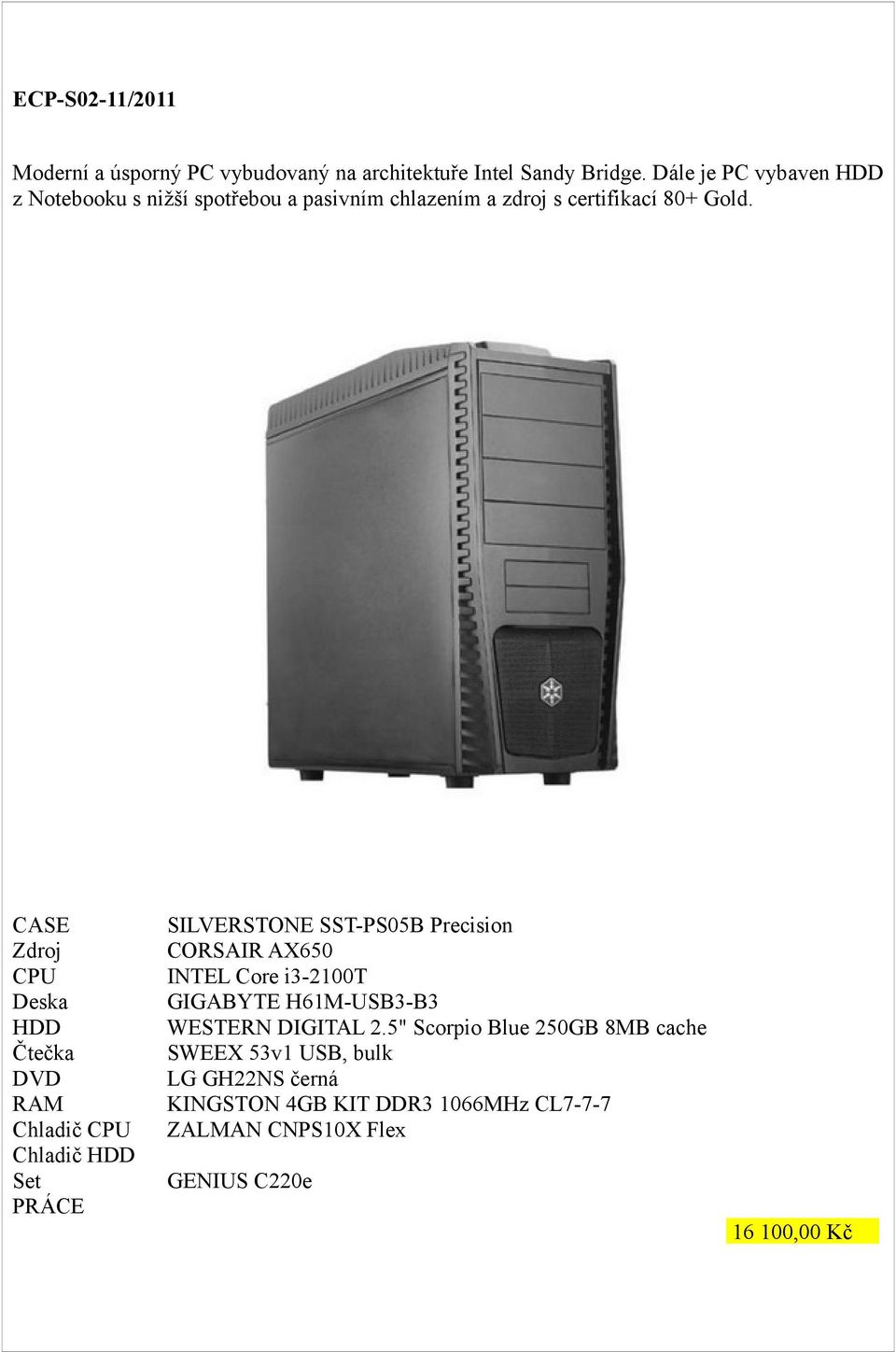 CASE Zdroj CPU Deska HDD Čtečka DVD RAM Chladič CPU Chladič HDD Set PRÁCE SILVERSTONE SST-PS05B Precision CORSAIR AX650 INTEL Core