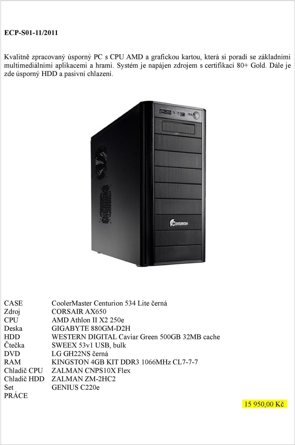 CASE Zdroj CPU Deska HDD Čtečka DVD RAM Chladič CPU Chladič HDD Set PRÁCE CoolerMaster Centurion 534 Lite černá CORSAIR AX650 AMD Athlon II X2