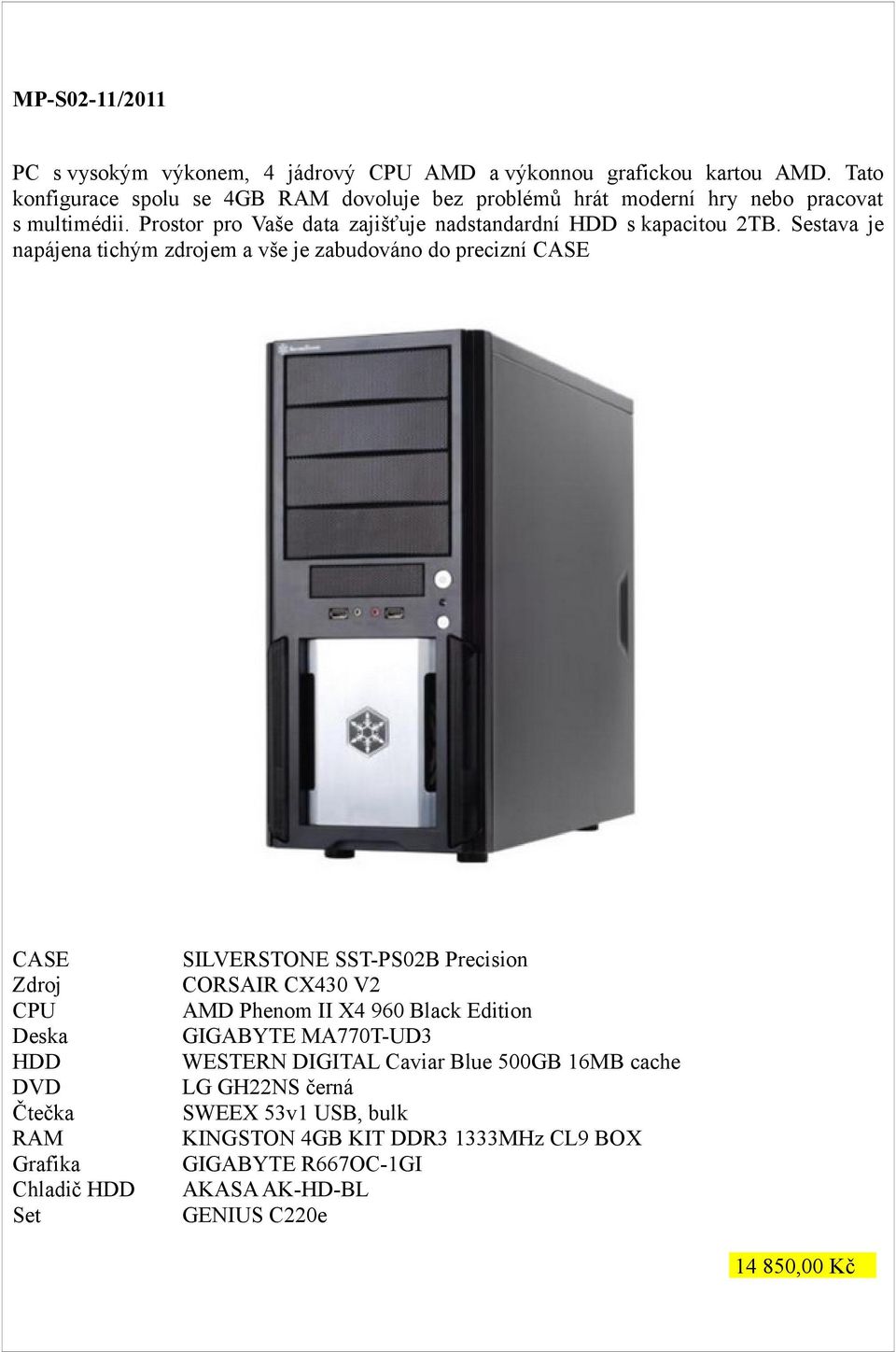 Sestava je napájena tichým zdrojem a vše je zabudováno do precizní CASE CASE Zdroj CPU Deska HDD DVD Čtečka RAM Grafika Chladič HDD Set SILVERSTONE SST-PS02B Precision