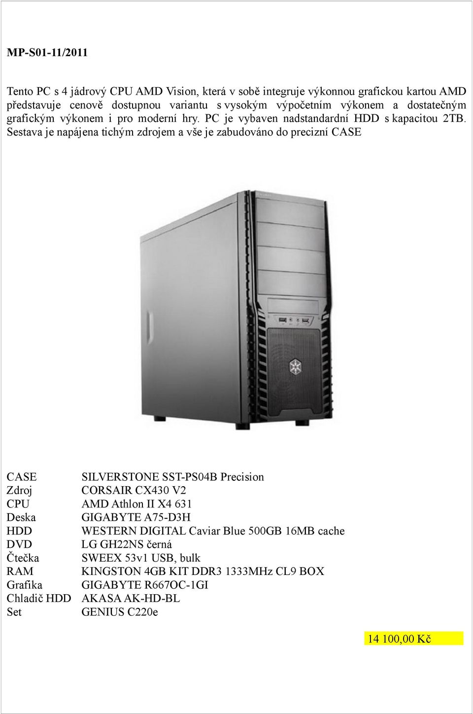 Sestava je napájena tichým zdrojem a vše je zabudováno do precizní CASE CASE SILVERSTONE SST-PS04B Precision Zdroj CORSAIR CX430 V2 CPU AMD Athlon II X4 631 Deska