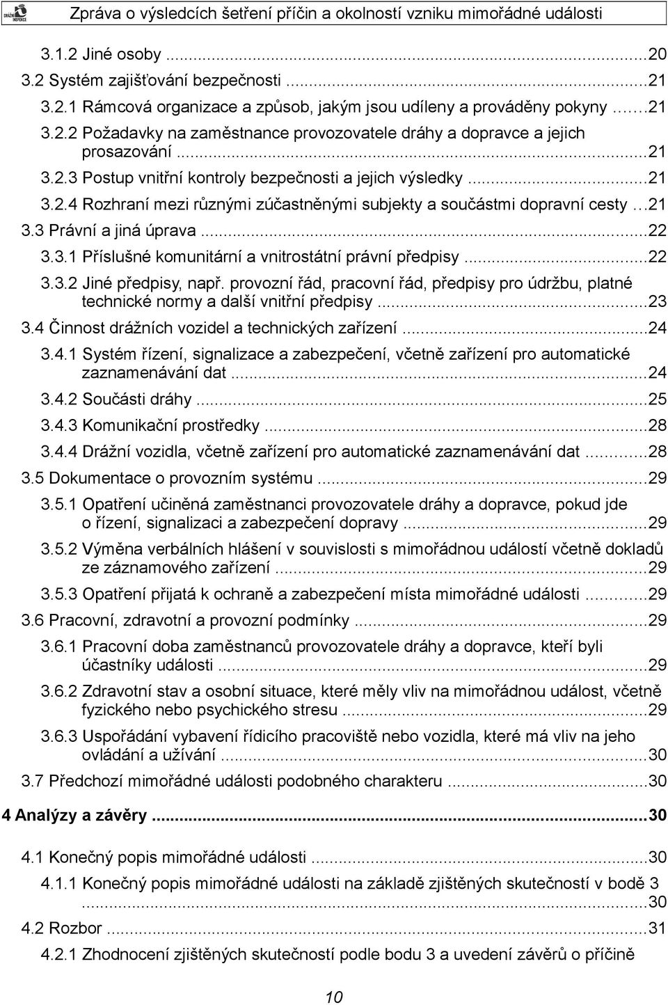 ..22 3.3.2 Jiné předpisy, např. provozní řád, pracovní řád, předpisy pro údržbu, platné technické normy a další vnitřní předpisy...23 3.4 