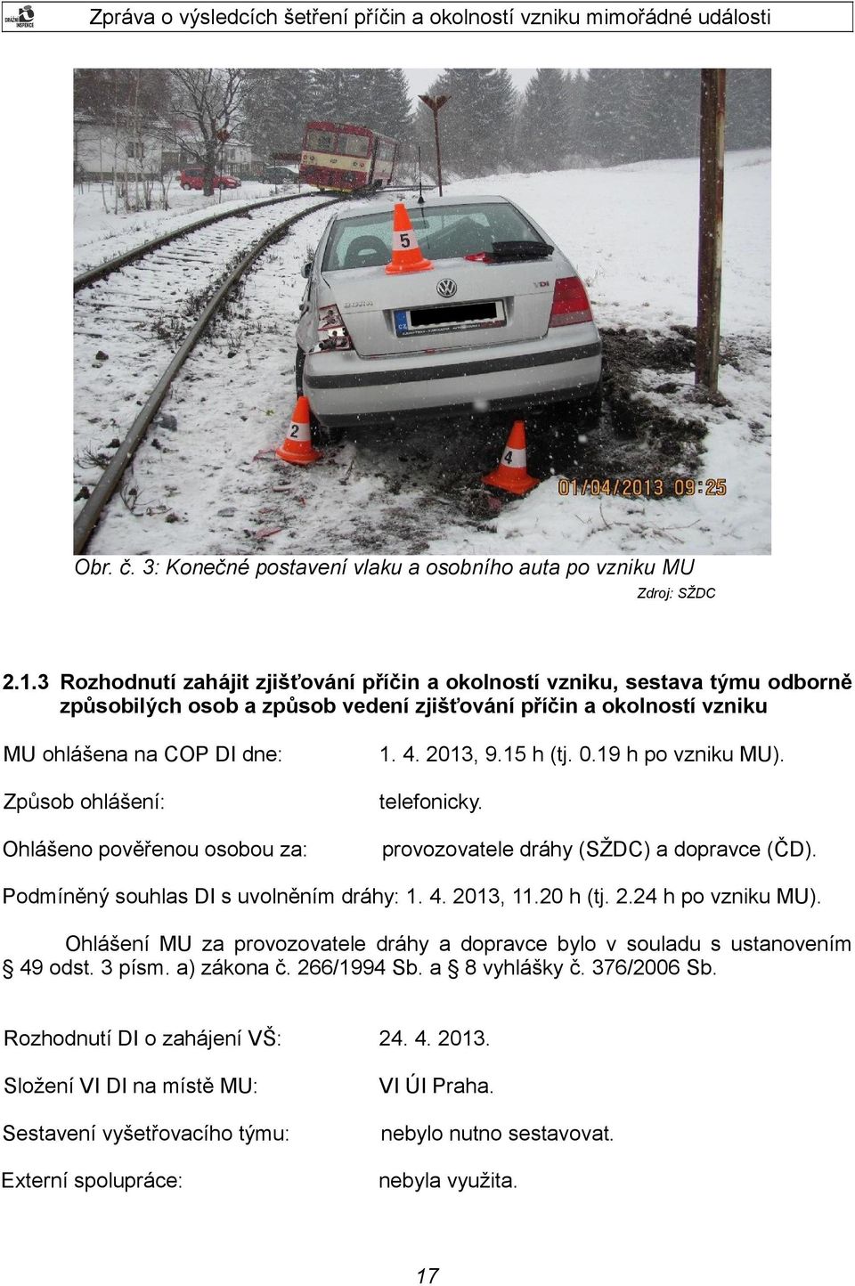 0.19 h po vzniku MU). Způsob ohlášení: telefonicky. Ohlášeno pověřenou osobou za: provozovatele dráhy (SŽDC) a dopravce (ČD). Podmíněný souhlas DI s uvolněním dráhy: 1. 4. 2013, 11.20 h (tj. 2.24 h po vzniku MU).