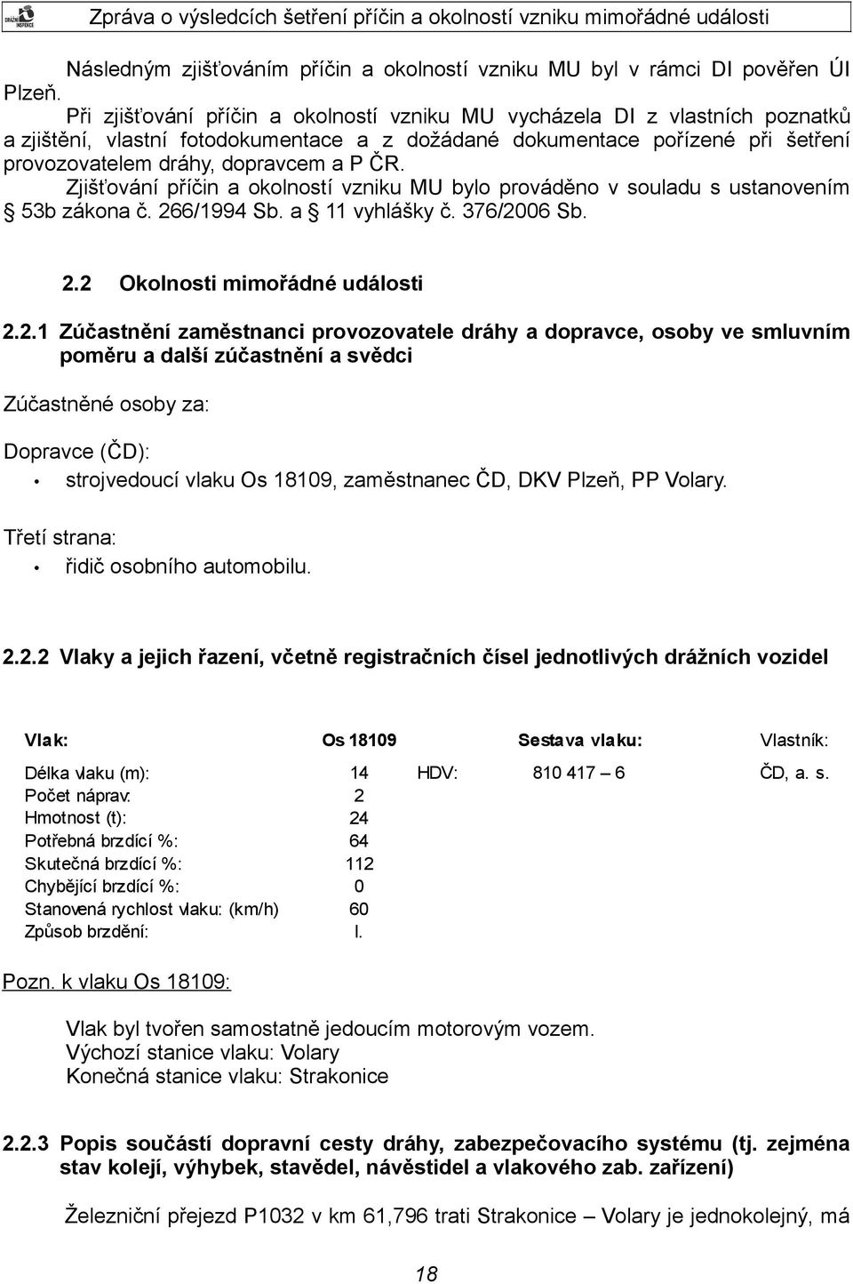 Zjišťování příčin a okolností vzniku MU bylo prováděno v souladu s ustanovením 53b zákona č. 26