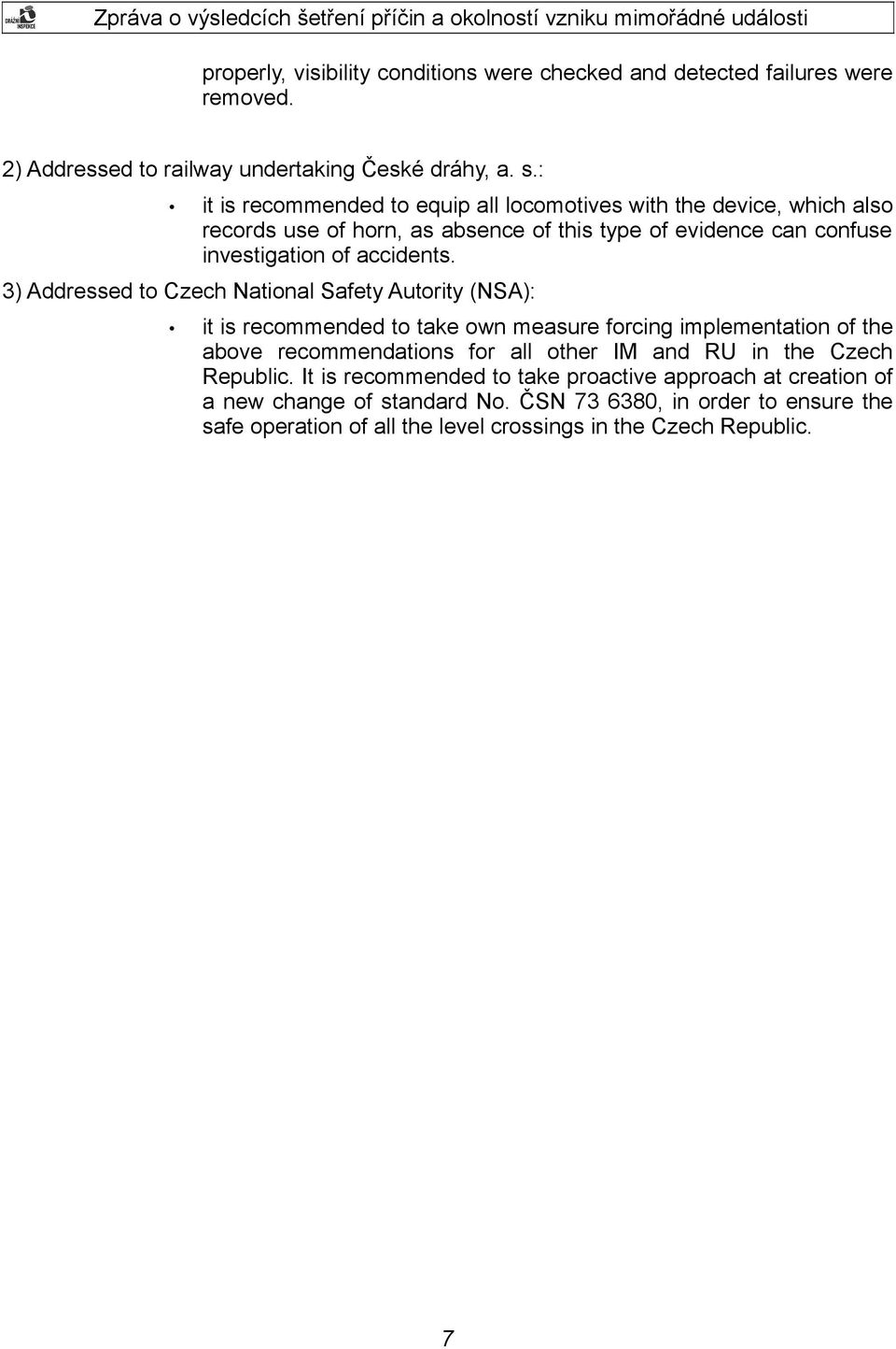 3) Addressed to Czech National Safety Autority (NSA): it is recommended to take own measure forcing implementation of the above recommendations for all other IM and RU in