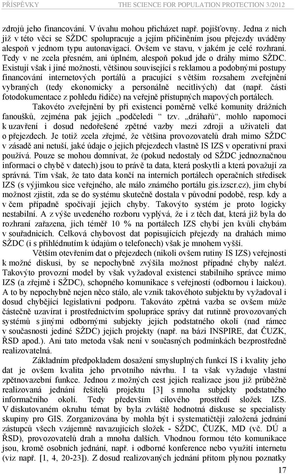 Existují však i jiné možnosti, většinou související s reklamou a podobnými postupy financování internetových portálů a pracující s větším rozsahem zveřejnění vybraných (tedy ekonomicky a personálně