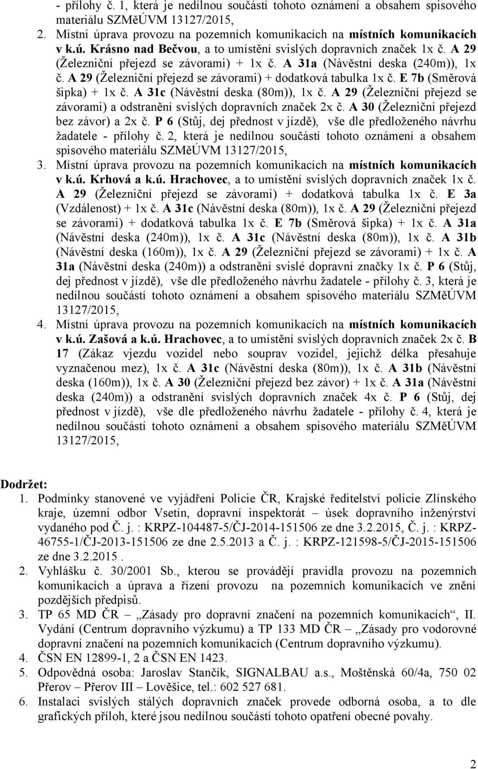 A 31c (Návěstní deska (80m)), 1x č. A 29 (Železniční přejezd se závorami) a odstranění svislých dopravních značek 2x č. A 30 (Železniční přejezd bez závor) a 2x č.