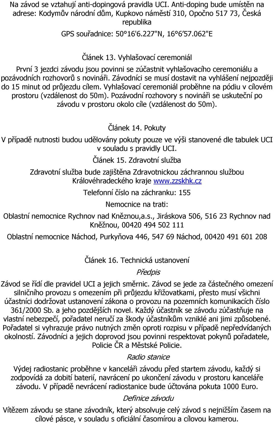 Závodníci se musí dostavit na vyhlášení nejpozději do 15 minut od průjezdu cílem. Vyhlašovací ceremoniál proběhne na pódiu v cílovém prostoru (vzdálenost do 50m).