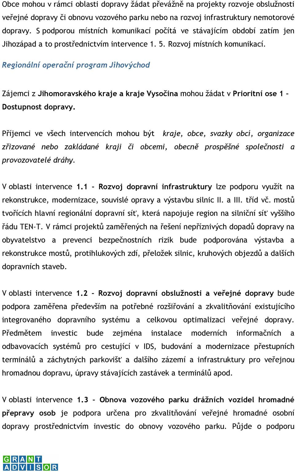 Regionální operační program Jihovýchod Zájemci z Jihomoravského kraje a kraje Vysočina mohou žádat v Prioritní ose 1 Dostupnost dopravy.