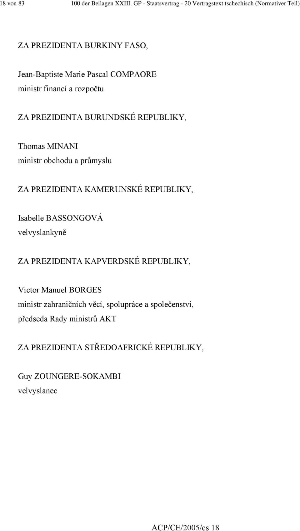 financí a rozpočtu ZA PREZIDENTA BURUNDSKÉ REPUBLIKY, Thomas MINANI ministr obchodu a průmyslu ZA PREZIDENTA KAMERUNSKÉ REPUBLIKY, Isabelle