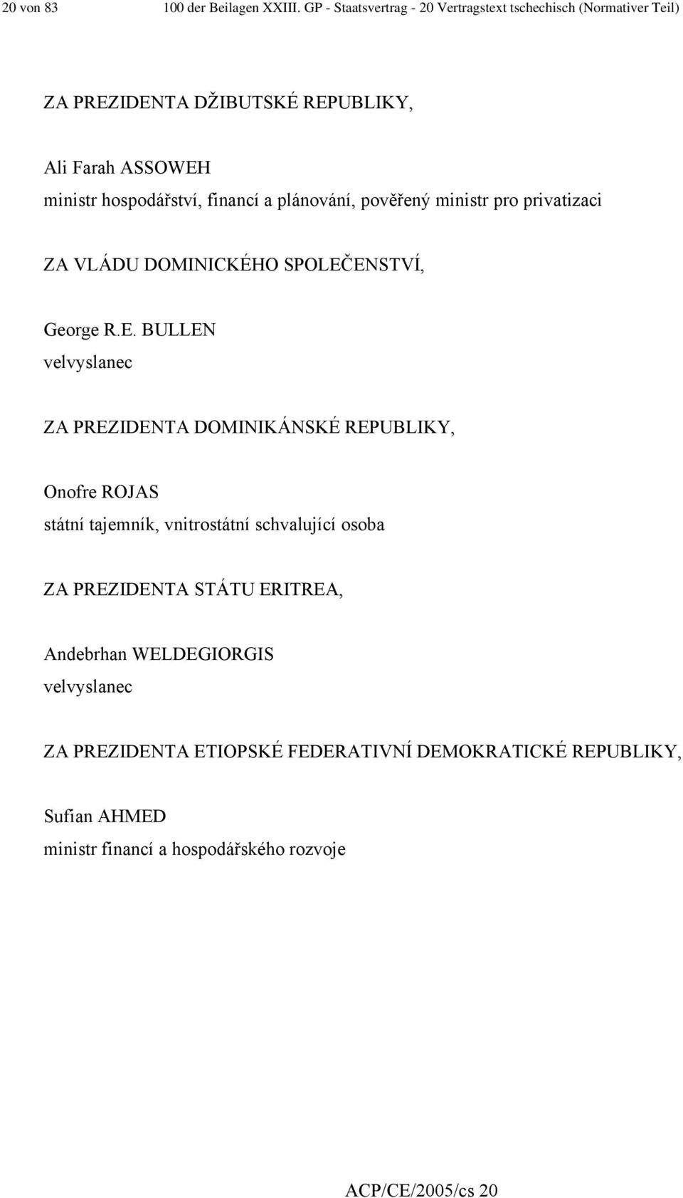 financí a plánování, pověřený ministr pro privatizaci ZA VLÁDU DOMINICKÉHO SPOLEČ