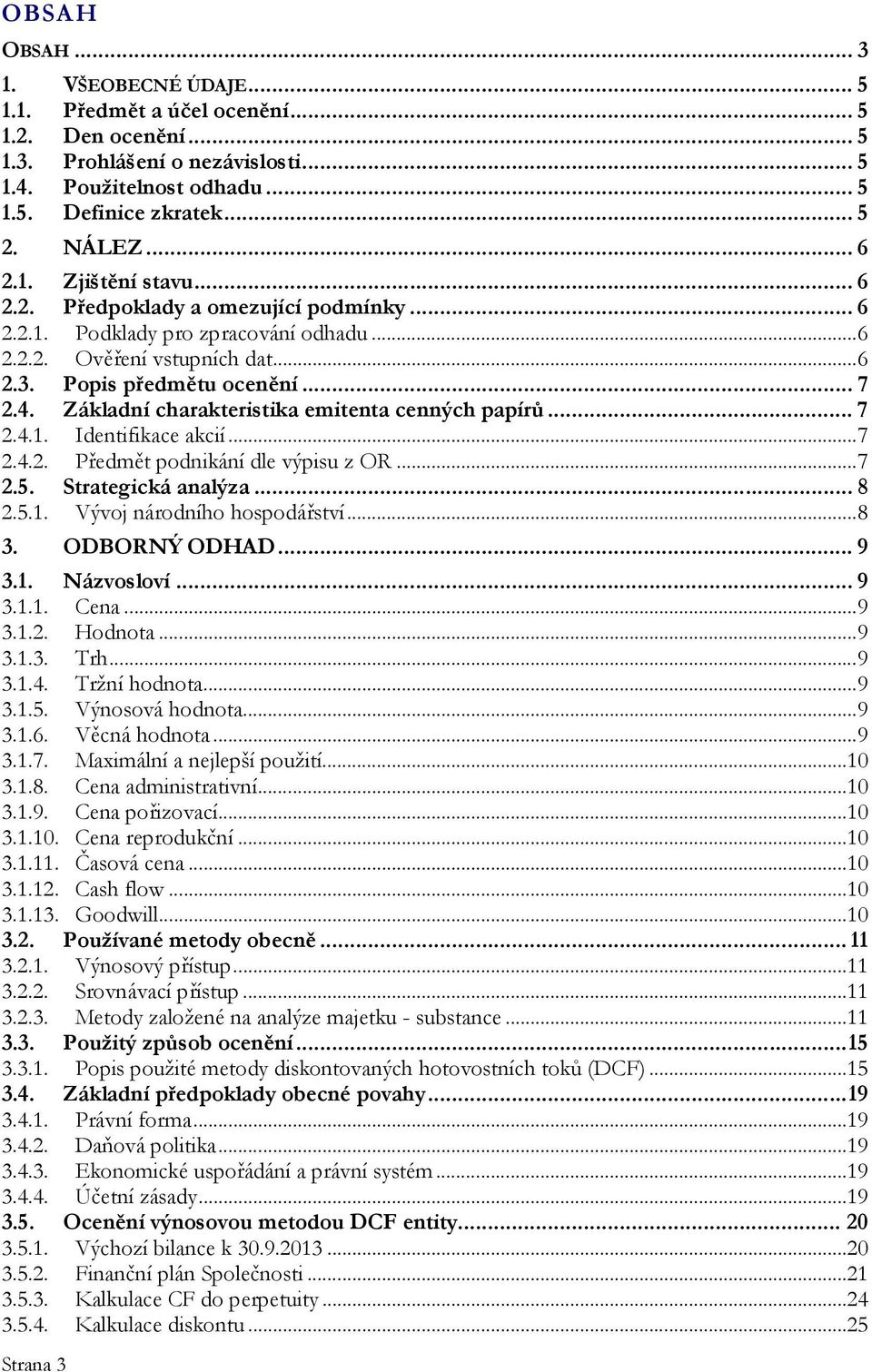 Základní charakteristika emitenta cenných papírů... 7 2.4.1. Identifikace akcií... 7 2.4.2. Předmět podnikání dle výpisu z OR... 7 2.5. Strategická analýza... 8 2.5.1. Vývoj národního hospodářství.