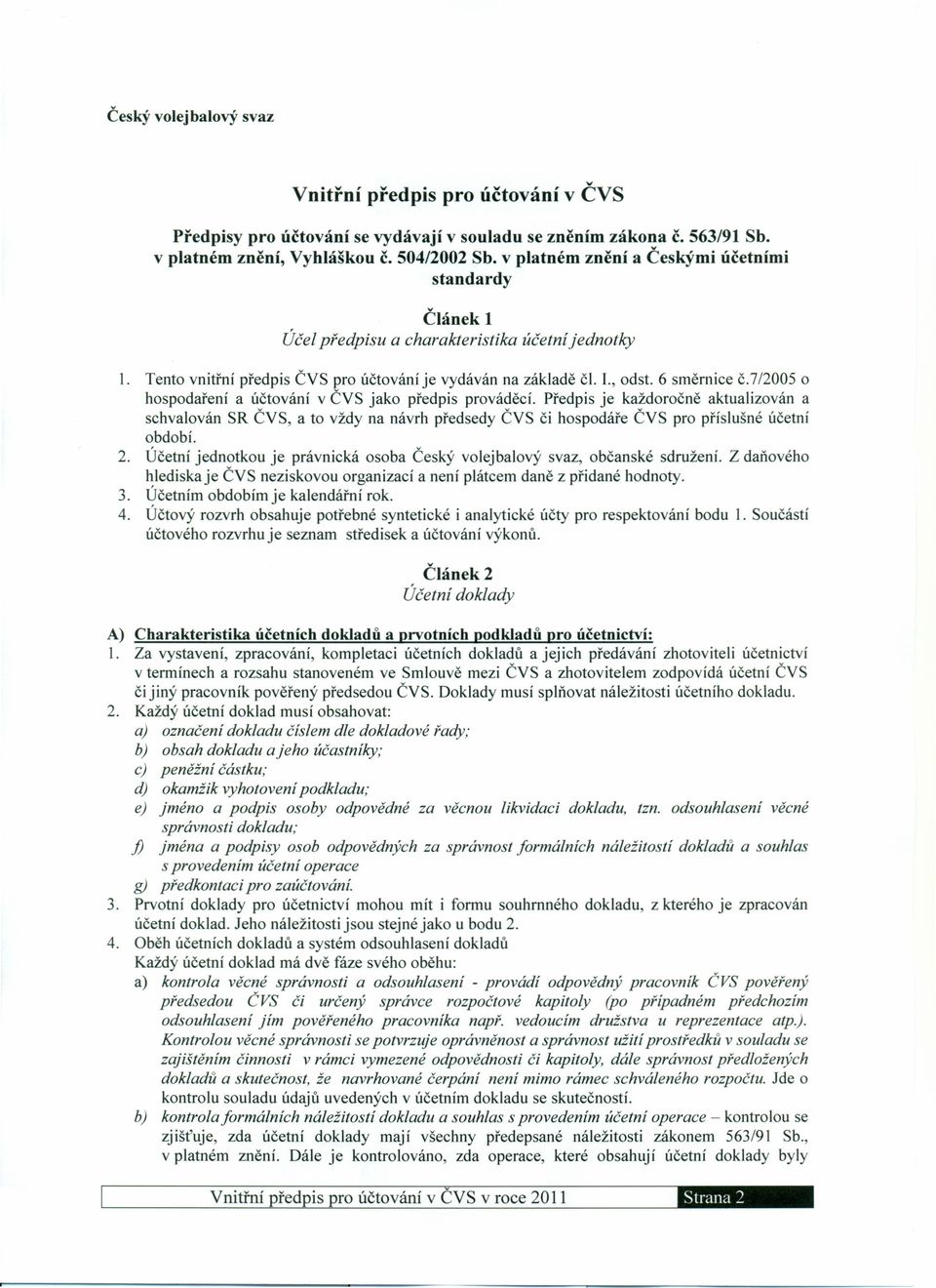 7/2005 o hospodaření a účtování v ČVS jako předpis prováděcí. Předpis je každoročně aktualizován a schvalován SR ČVS, a to vždy na návrh předsedy ČVS či hospodáře ČVS pro příslušné účetní období. 2.