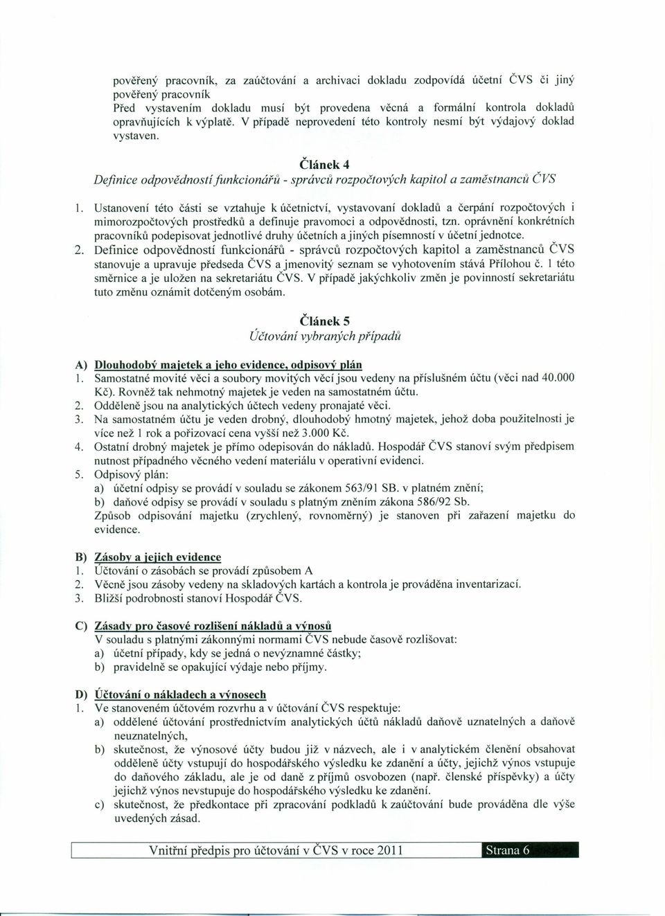 Ustvení této části se vztahuje k účetnictví, vystavovaní dokladů a čerpání rozpočtových i mimorozpočtových prostředků a definuje pravomoci a odpovědnosti, tzn.