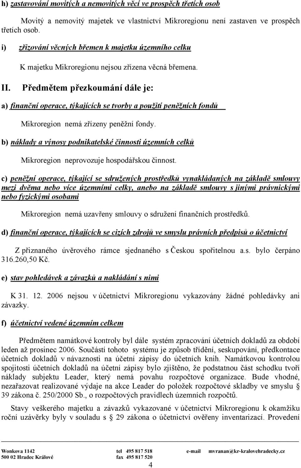 Předmětem přezkoumání dále je: a) finanční operace, týkajících se tvorby a použití peněžních fondů Mikroregion nemá zřízeny peněžní fondy.