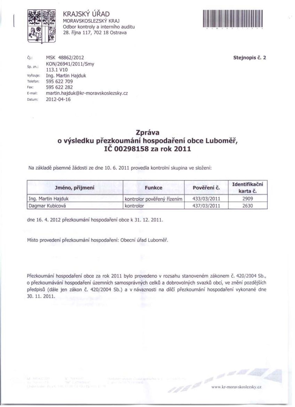 cz 2012-04-16 Stejnopis č, 2 Zpráva o výsledku přezkoumání hospodaření obce Luboměř, IČ 00298158 za rok 2011 Na základě písemné žádosti ze dne 10. 6.