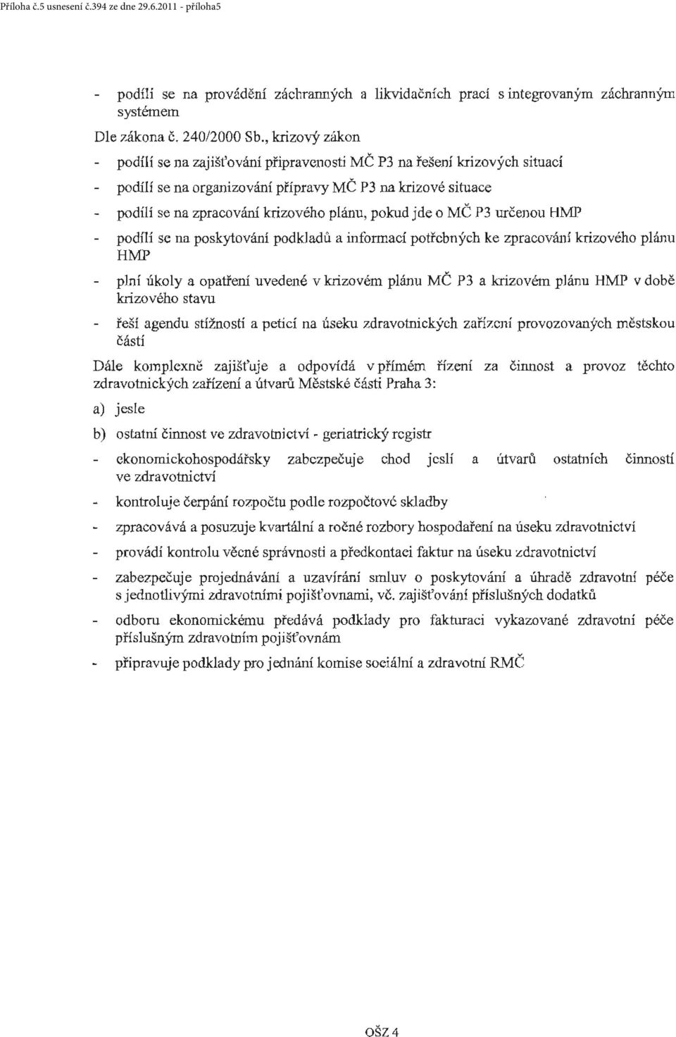 o MČ P3 určenou HMP podílí se na poskytování podkjadů a informací potřebných ke zpracování krizového plánu HMP plní úkoly a opatřeru uvedené v krizovém plánu MČ P3 a krizovém plánu HMP v době