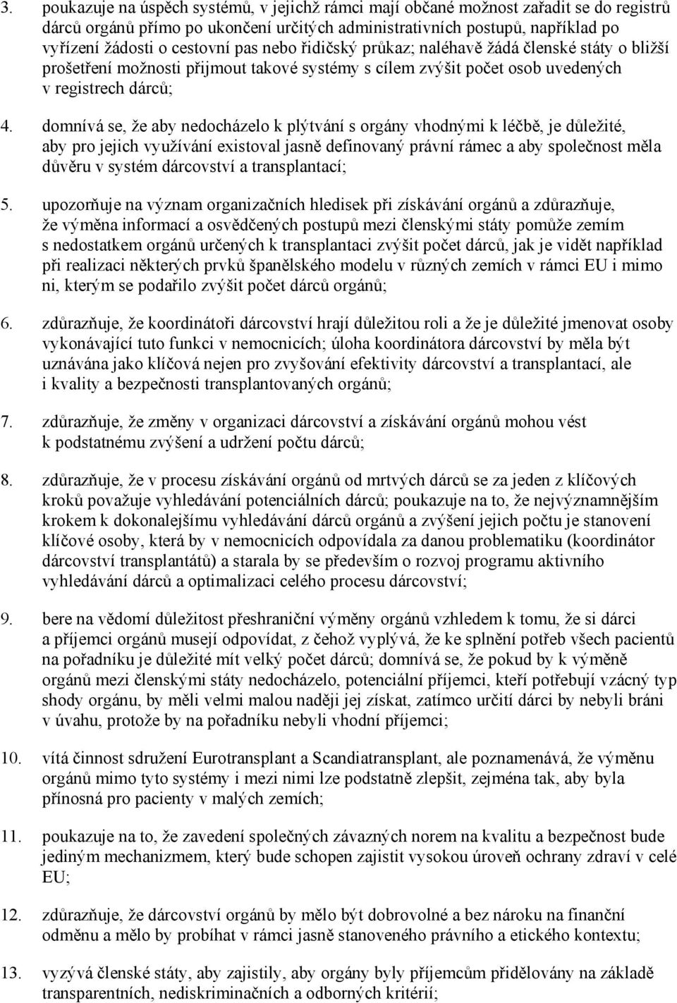 domnívá se, že aby nedocházelo k plýtvání s orgány vhodnými k léčbě, je důležité, aby pro jejich využívání existoval jasně definovaný právní rámec a aby společnost měla důvěru v systém dárcovství a