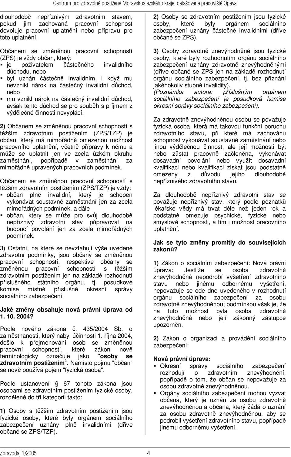 důchod, nebo mu vznikl nárok na částečný invalidní důchod, avšak tento důchod se pro souběh s příjmem z výdělečné činnosti nevyplácí.