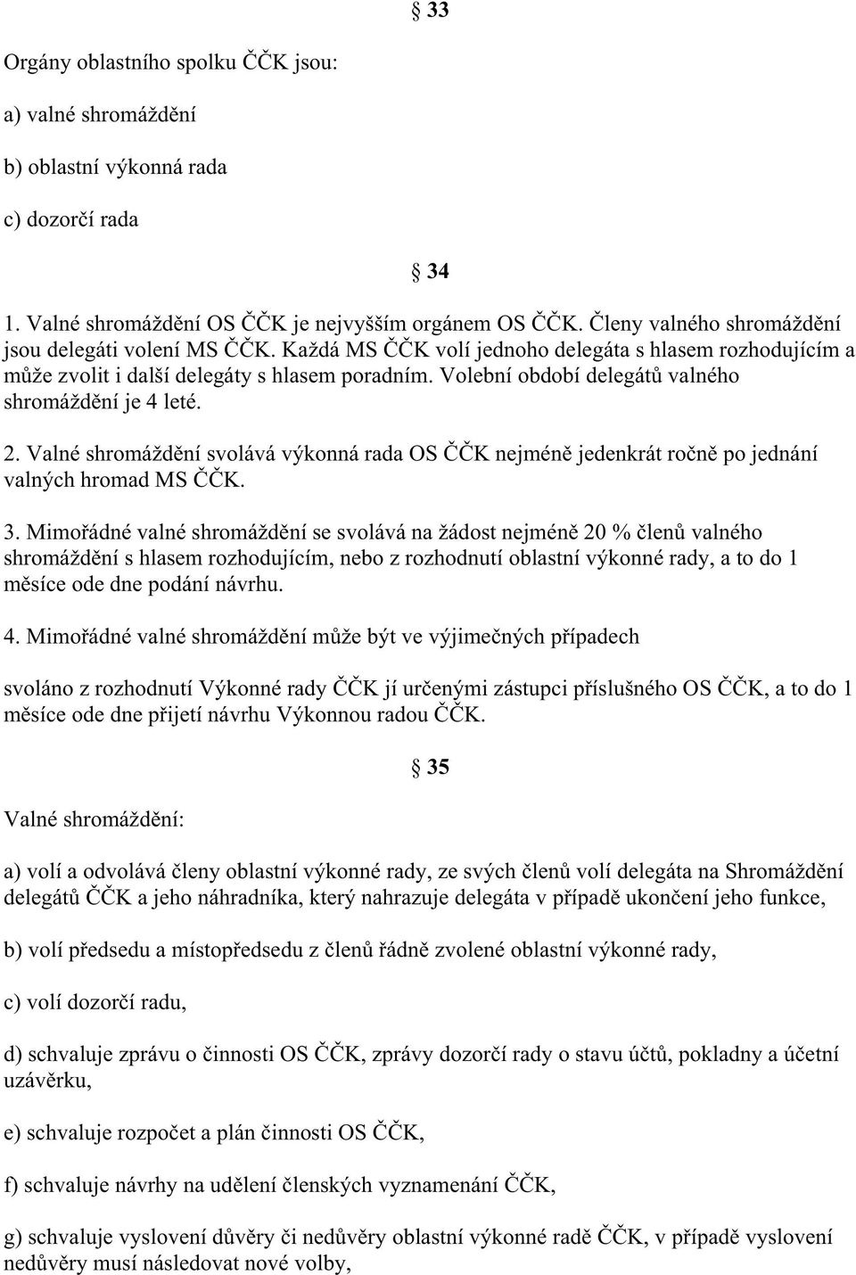 Volební období delegát valného shromážd ní je 4 leté. 2. Valné shromážd ní svolává výkonná rada OS K nejmén jedenkrát ro n po jednání valných hromad MS K. 3.