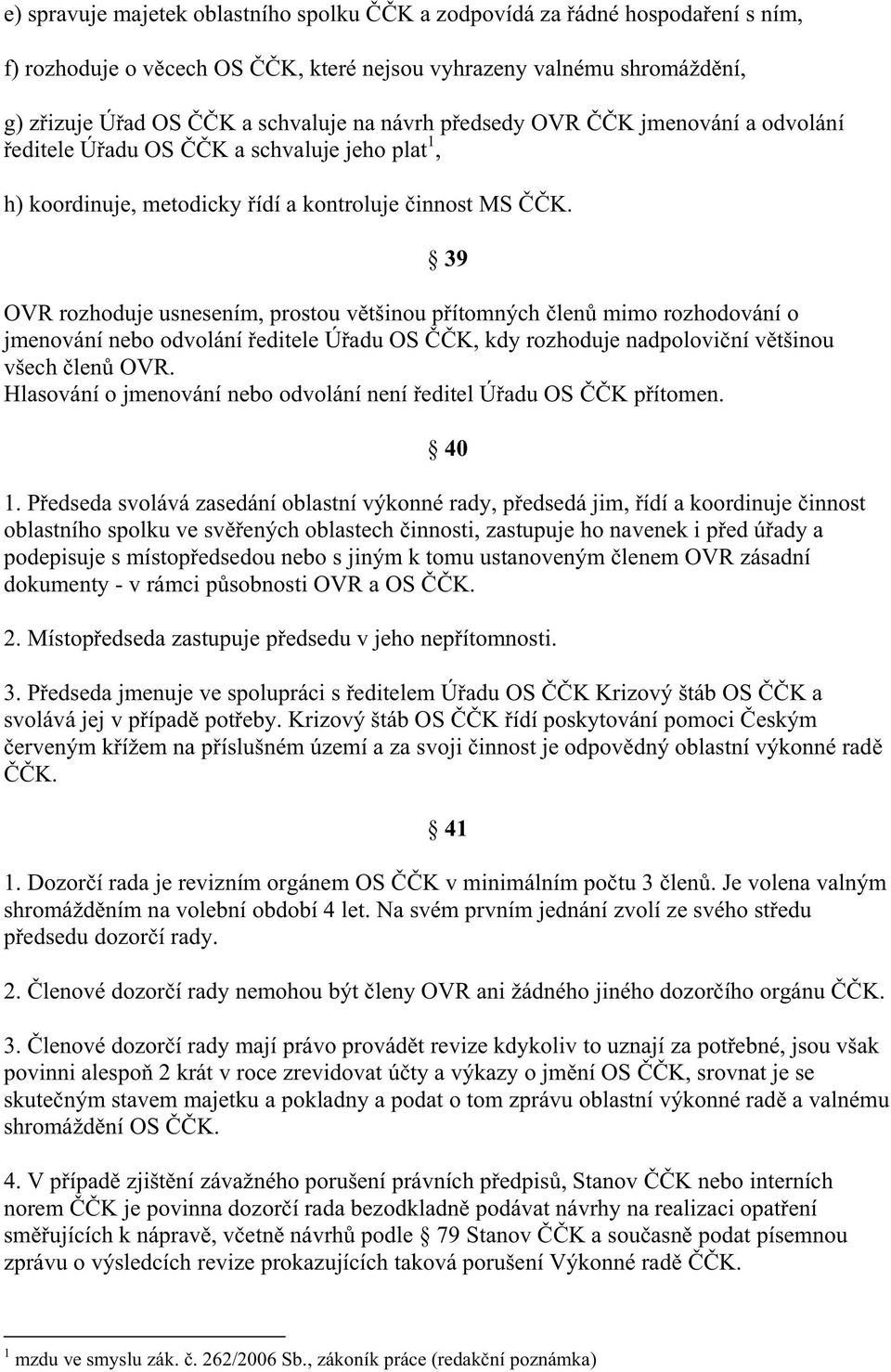 OVR rozhoduje usnesením, prostou v tšinou p ítomných len mimo rozhodování o jmenování nebo odvolání editele Ú adu OS K, kdy rozhoduje nadpolovi ní v tšinou všech len OVR.
