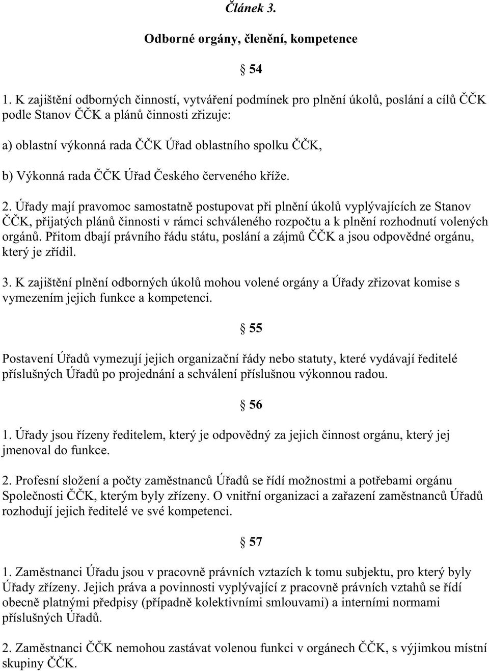 eského erveného k íže. 2. Ú ady mají pravomoc samostatn postupovat p i pln ní úkol vyplývajících ze Stanov K, p ijatých plán innosti v rámci schváleného rozpo tu a k pln ní rozhodnutí volených orgán.