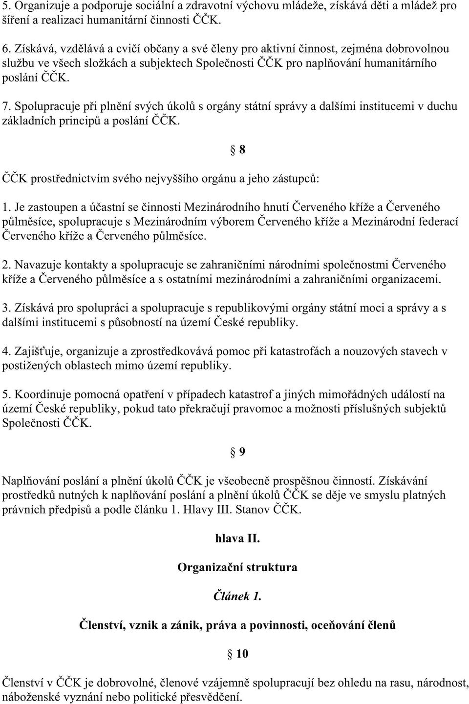 Spolupracuje p i pln ní svých úkol s orgány státní správy a dalšími institucemi v duchu základních princip a poslání K. K prost ednictvím svého nejvyššího orgánu a jeho zástupc : 8 1.