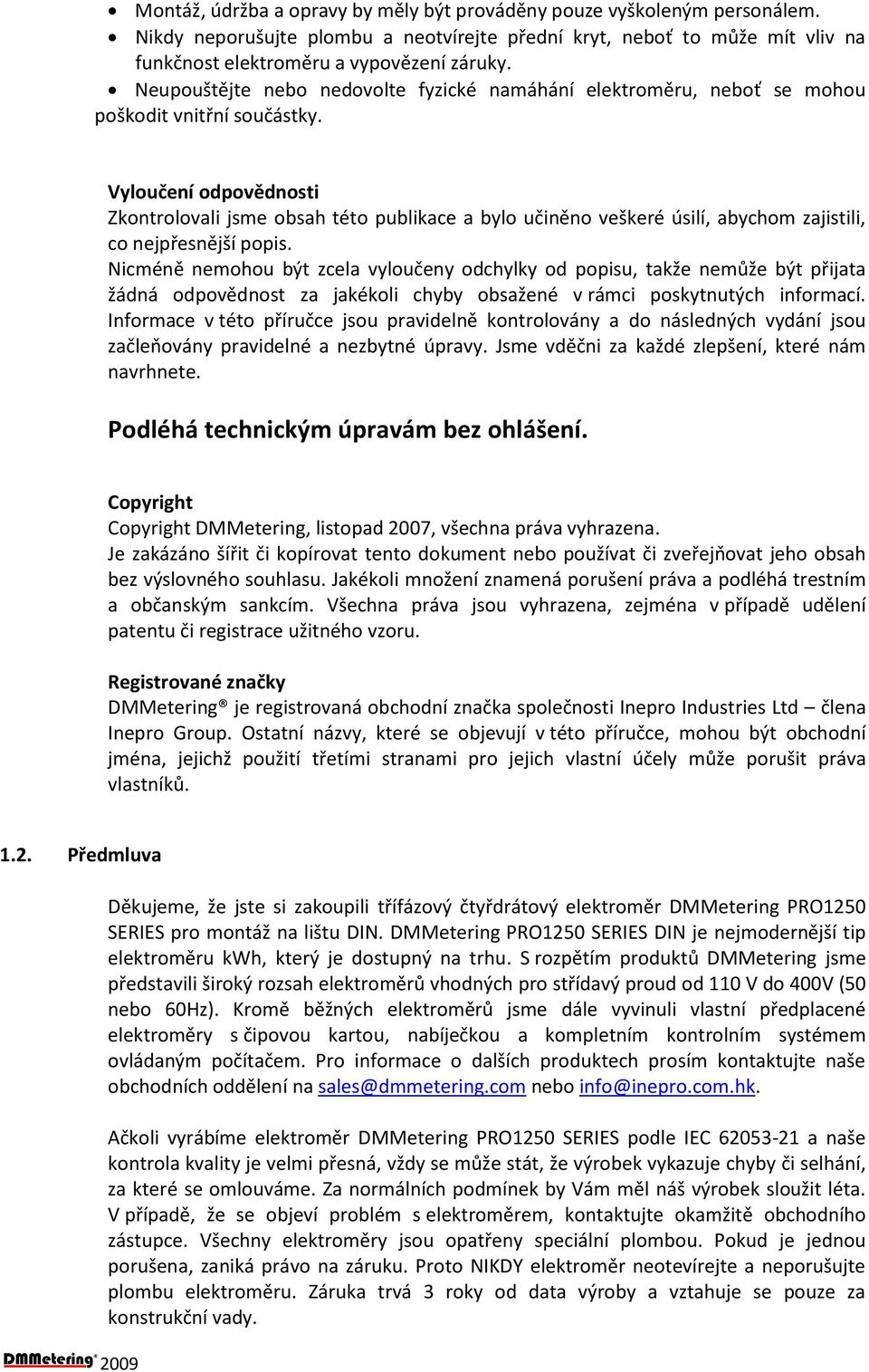 Vyloučení odpovědnosti Zkontrolovali jsme obsah této publikace a bylo učiněno veškeré úsilí, abychom zajistili, co nejpřesnější popis.