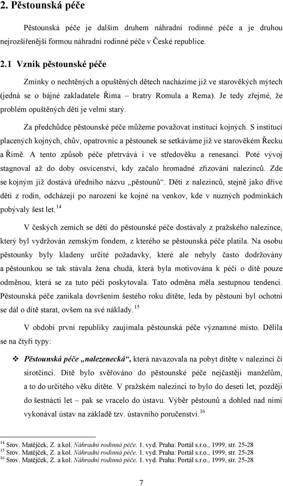 Je tedy zřejmé, že problém opuštěných dětí je velmi starý. Za předchůdce pěstounské péče můžeme považovat instituci kojných.