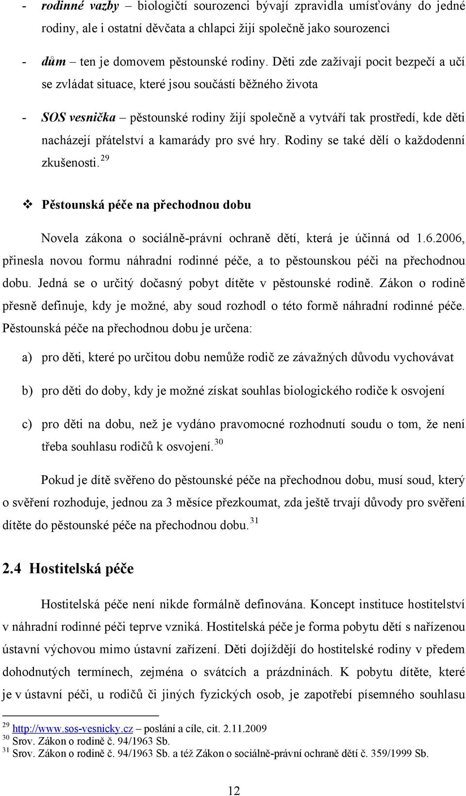 kamarády pro své hry. Rodiny se také dělí o každodenní zkušenosti. 29 Pěstounská péče na přechodnou dobu Novela zákona o sociálně-právní ochraně dětí, která je účinná od 1.6.