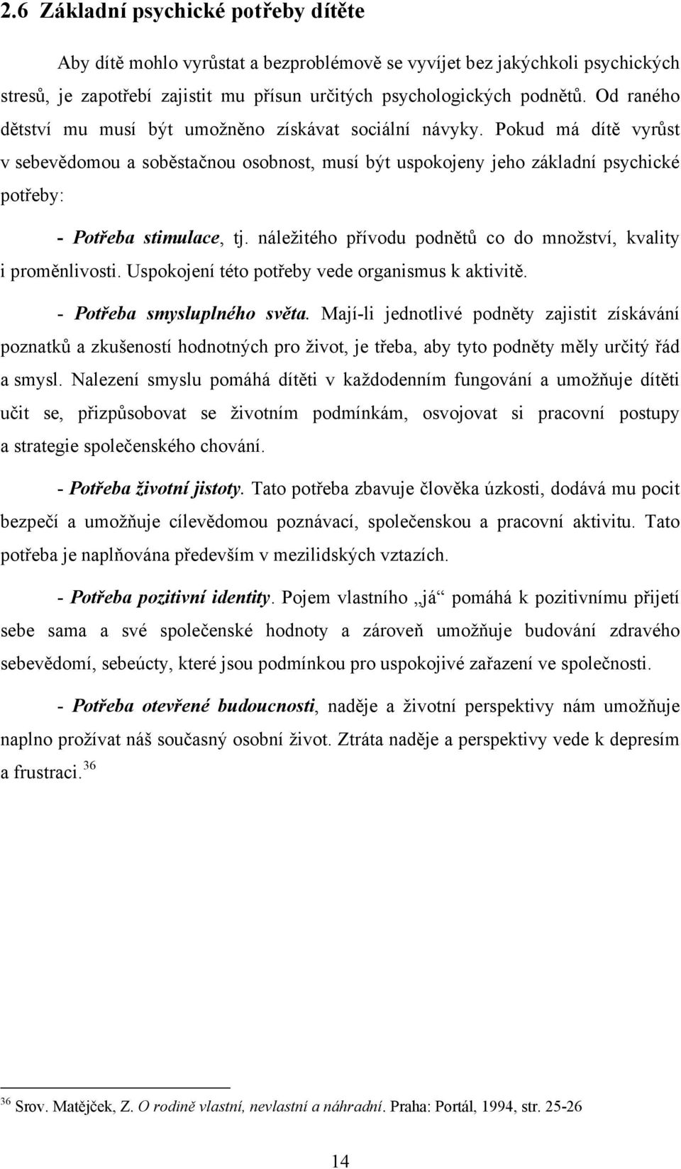 Pokud má dítě vyrůst v sebevědomou a soběstačnou osobnost, musí být uspokojeny jeho základní psychické potřeby: - Potřeba stimulace, tj.