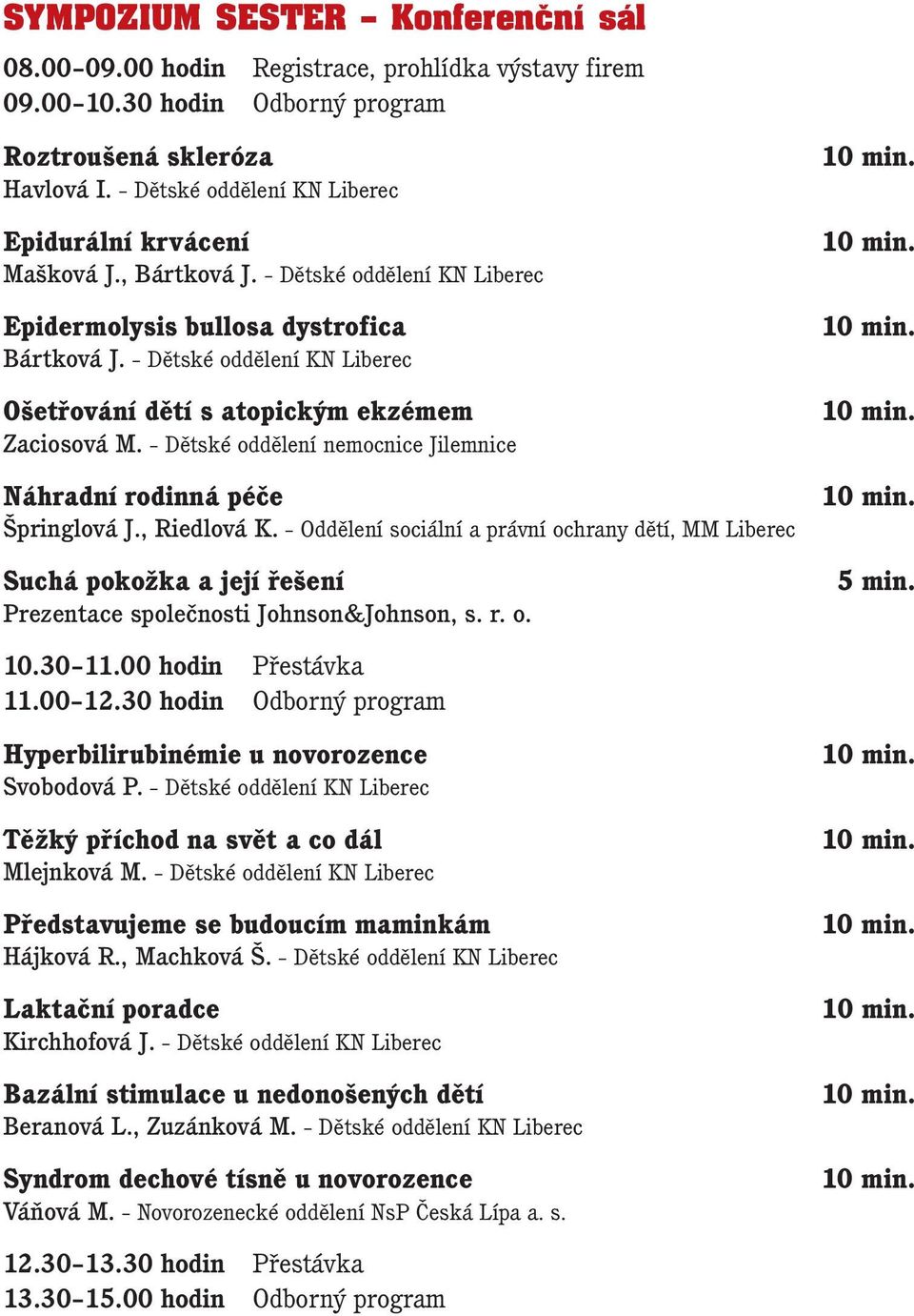 Dětské oddělení KN Liberec Ošetřování dětí s atopickým ekzémem Zaciosová M. Dětské oddělení nemocnice Jilemnice Náhradní rodinná péče Špringlová J., Riedlová K.