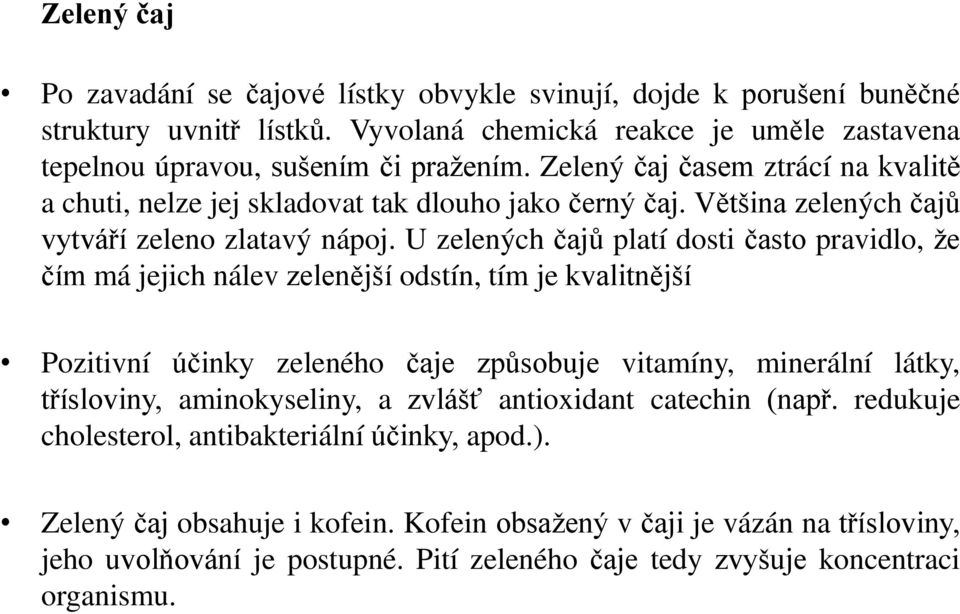 U zelených čajů platí dosti často pravidlo, že čím má jejich nálev zelenější odstín, tím je kvalitnější Pozitivní účinky zeleného čaje způsobuje vitamíny, minerální látky, třísloviny,