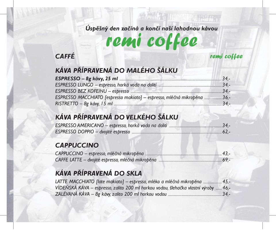..34,- KÁVA P ÍPRAVENÁ DO VELKÉHO ŠÁLKU ESPRESSO AMERICANO espresso, horká voda na dolití...34,- ESPRESSO DOPPIO dvojité espresso...62,- CAPPUCCINO CAPPUCCINO espresso, mlé ná mikrop na.