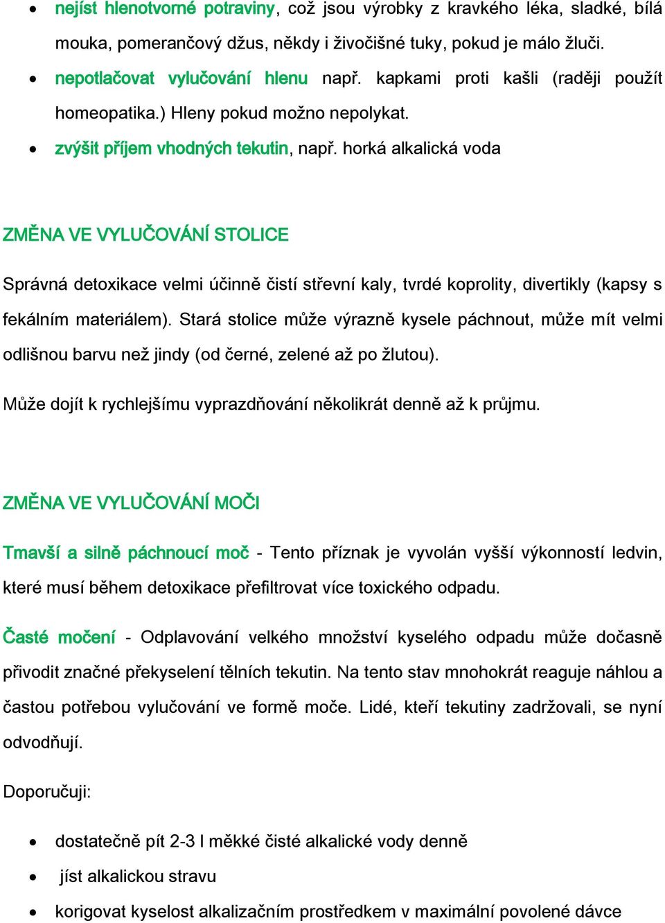 horká alkalická voda ZMĚNA VE VYLUČOVÁNÍ STOLICE Správná detoxikace velmi účinně čistí střevní kaly, tvrdé koprolity, divertikly (kapsy s fekálním materiálem).