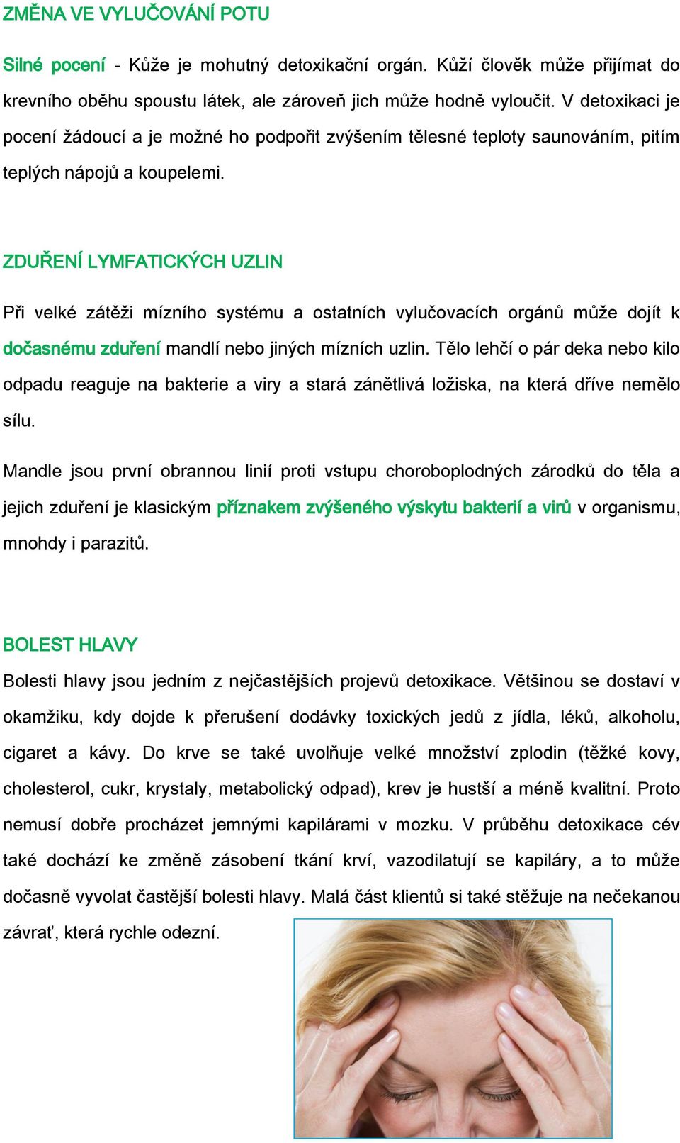 ZDUŘENÍ LYMFATICKÝCH UZLIN Při velké zátěži mízního systému a ostatních vylučovacích orgánů může dojít k dočasnému zduření mandlí nebo jiných mízních uzlin.