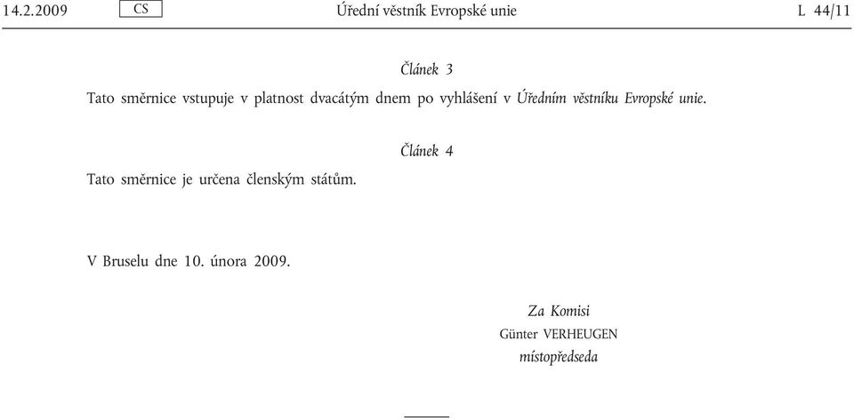 věstníku Evropské unie. Tato směrnice je určena členským státům.