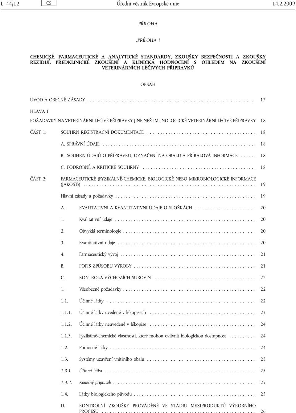 2009 PŘÍLOHA PŘÍLOHA I CHEMICKÉ, FARMACEUTICKÉ A ANALYTICKÉ STANDARDY, ZKOUŠKY BEZPEČNOSTI A ZKOUŠKY REZIDUÍ, PŘEDKLINICKÉ ZKOUŠENÍ A KLINICKÁ HODNOCENÍ S OHLEDEM NA ZKOUŠENÍ VETERINÁRNÍCH LÉČIVÝCH