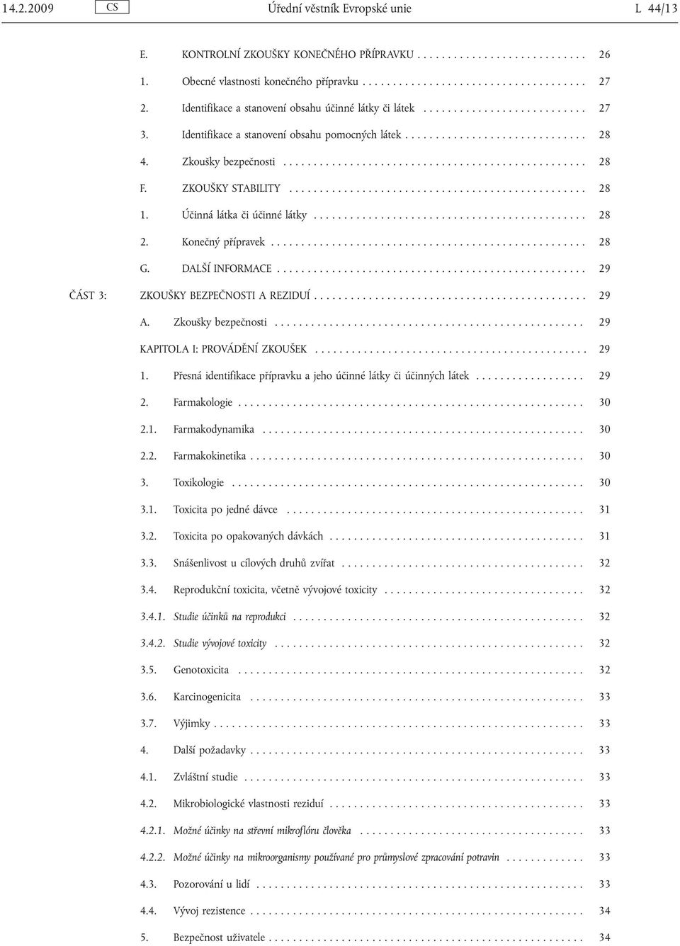 ZKOUŠKY STABILITY................................................. 28 1. Účinná látka či účinné látky............................................. 28 2. Konečný přípravek.................................................... 28 G.