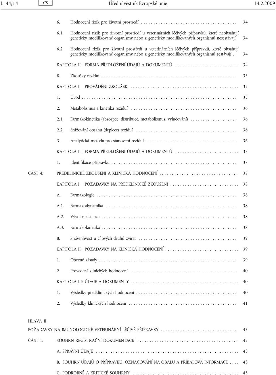 . 34 KAPITOLA II: FORMA PŘEDLOŽENÍ ÚDAJŮ A DOKUMENTŮ... 34 B. Zkoušky reziduí....................................................... 35 KAPITOLA I: PROVÁDĚNÍ ZKOUŠEK... 35 1. Úvod............................................................... 35 2.