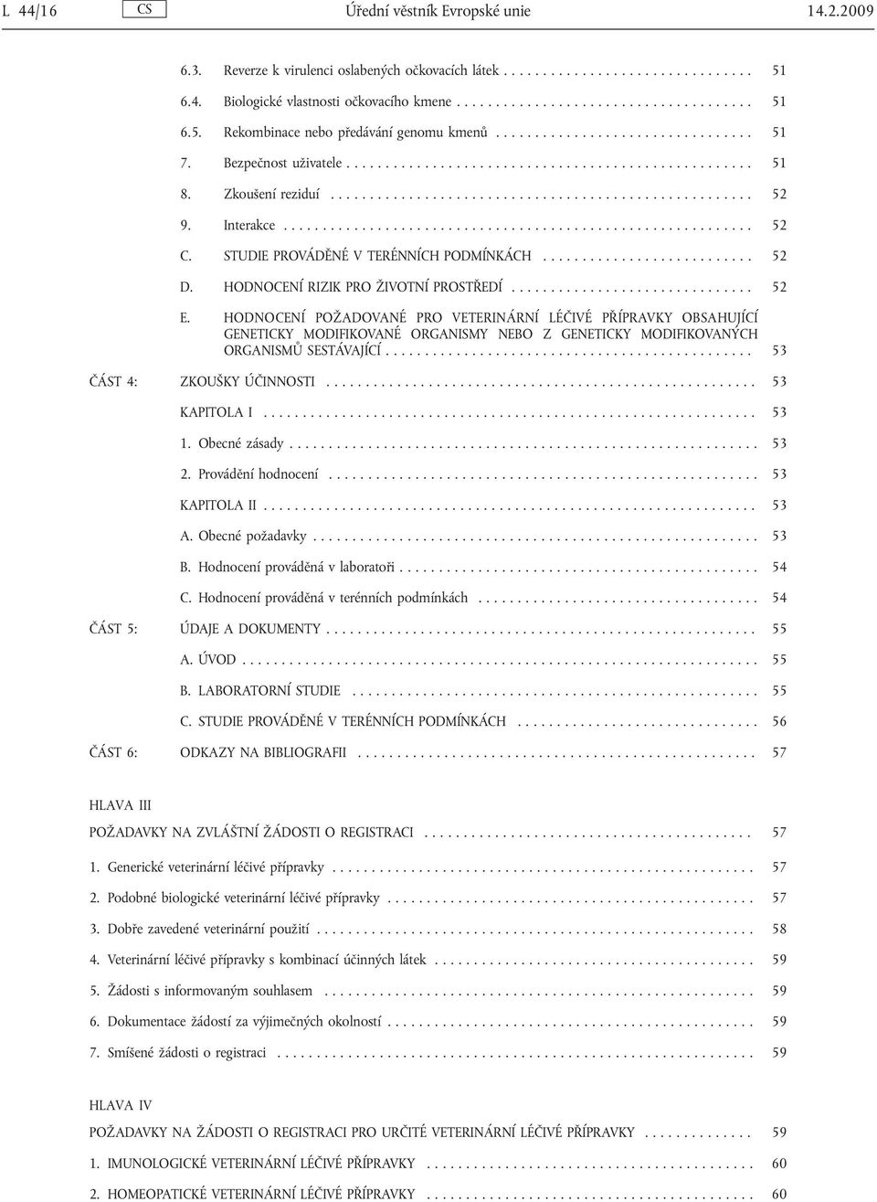 STUDIE PROVÁDĚNÉ V TERÉNNÍCH PODMÍNKÁCH........................... 52 D. HODNOCENÍ RIZIK PRO ŽIVOTNÍ PROSTŘEDÍ... 52 E.