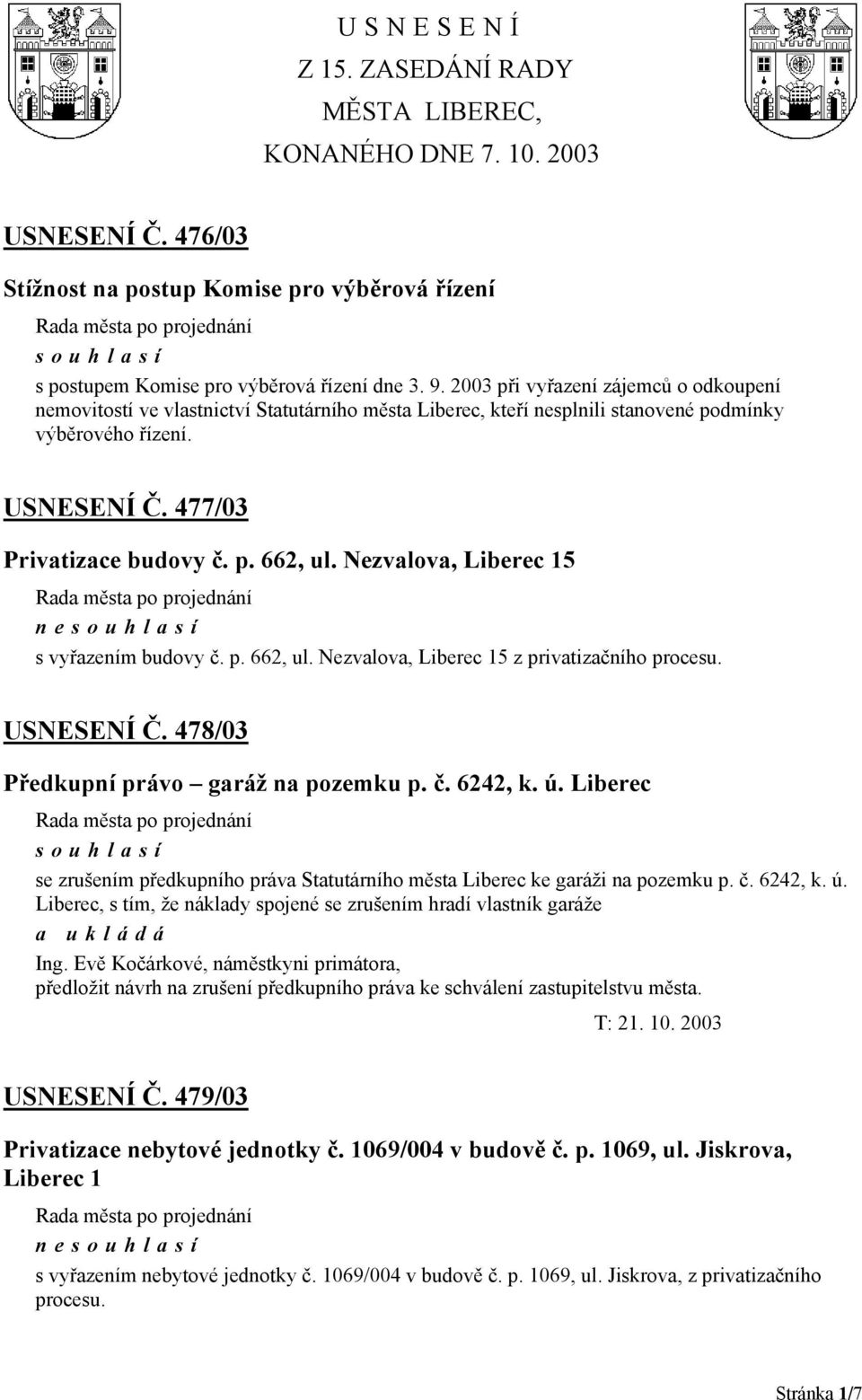 Nezvalova, Liberec 15 ne s vyřazením budovy č. p. 662, ul. Nezvalova, Liberec 15 z privatizačního procesu. USNESENÍ Č. 478/03 Předkupní právo garáž na pozemku p. č. 6242, k. ú.