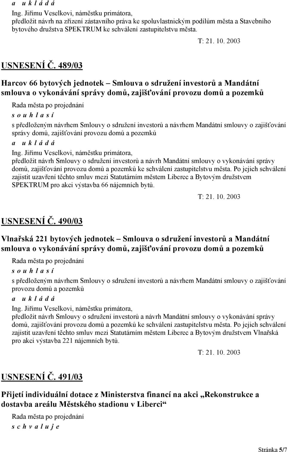 489/03 Harcov 66 bytových jednotek Smlouva o sdružení investorů a Mandátní smlouva o vykonávání správy domů, zajišťování provozu domů a pozemků s předloženým návrhem Smlouvy o sdružení investorů a