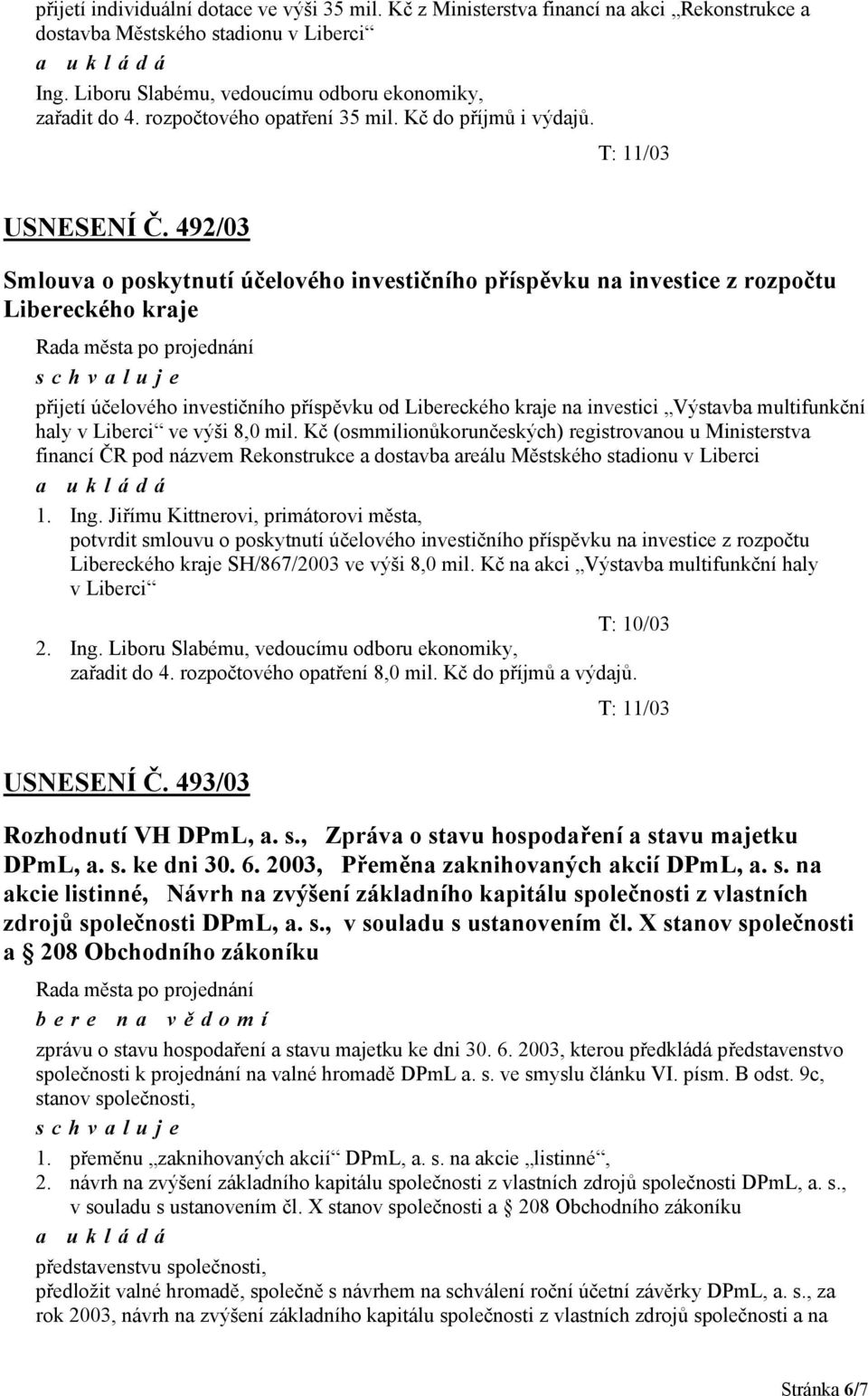 492/03 Smlouva o poskytnutí účelového investičního příspěvku na investice z rozpočtu Libereckého kraje přijetí účelového investičního příspěvku od Libereckého kraje na investici Výstavba multifunkční