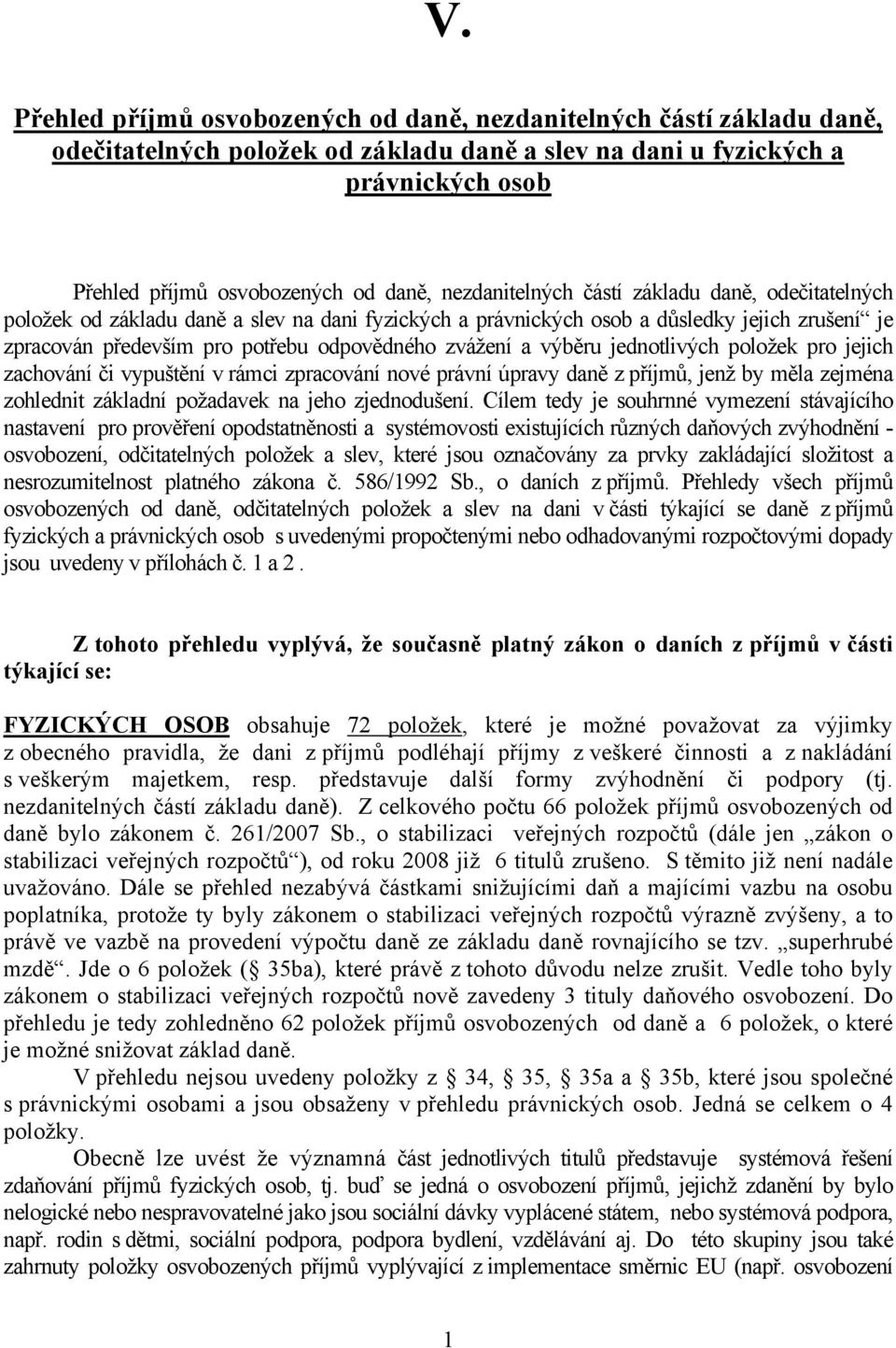 a výběru jednotlivých položek pro jejich zachování či vypuštění v rámci zpracování nové právní úpravy daně z příjmů, jenž by měla zejména zohlednit základní požadavek na jeho zjednodušení.