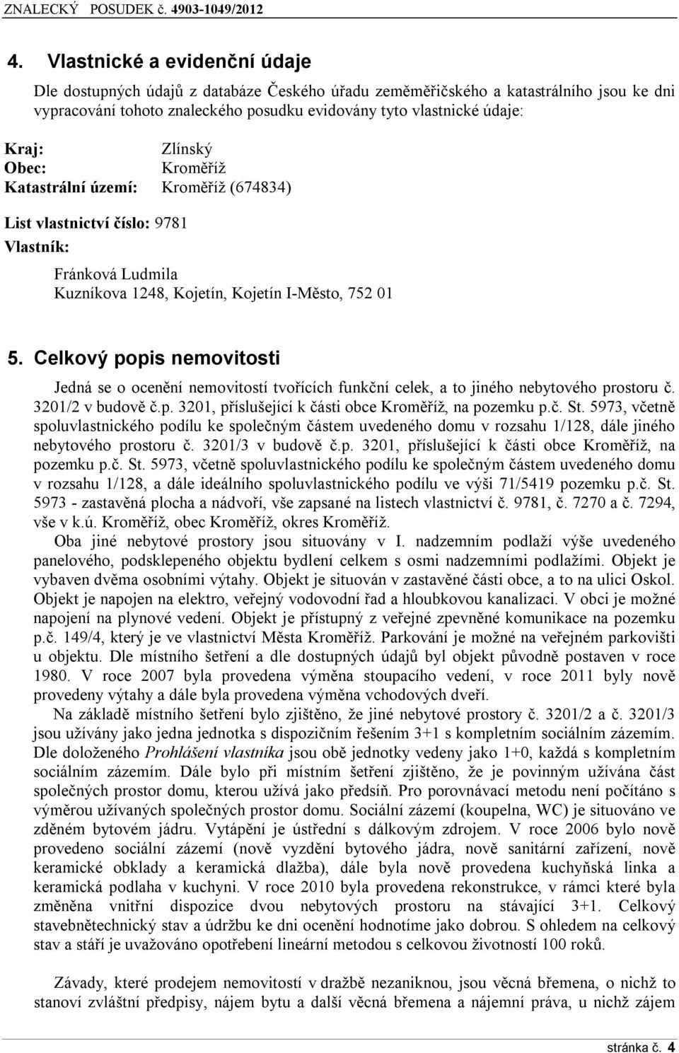 Celkvý ppis nemvitsti Jedná se cenění nemvitstí tvřících funkční celek, a t jinéh nebytvéh prstru č. 3201/2 v budvě č.p. 3201, příslušející k části bce Krměříž, na pzemku p.č. St.