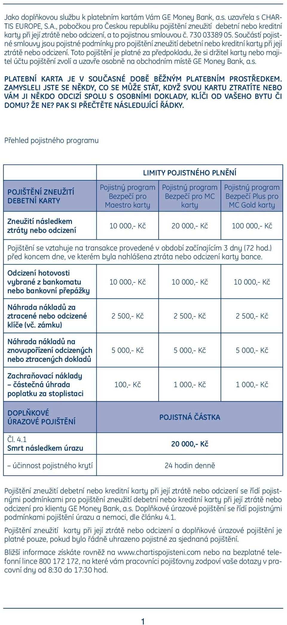 Součástí pojistné smlouvy jsou pojistné podmínky pro pojištění zneužití debetní nebo kreditní karty při její ztrátě nebo odcizení.