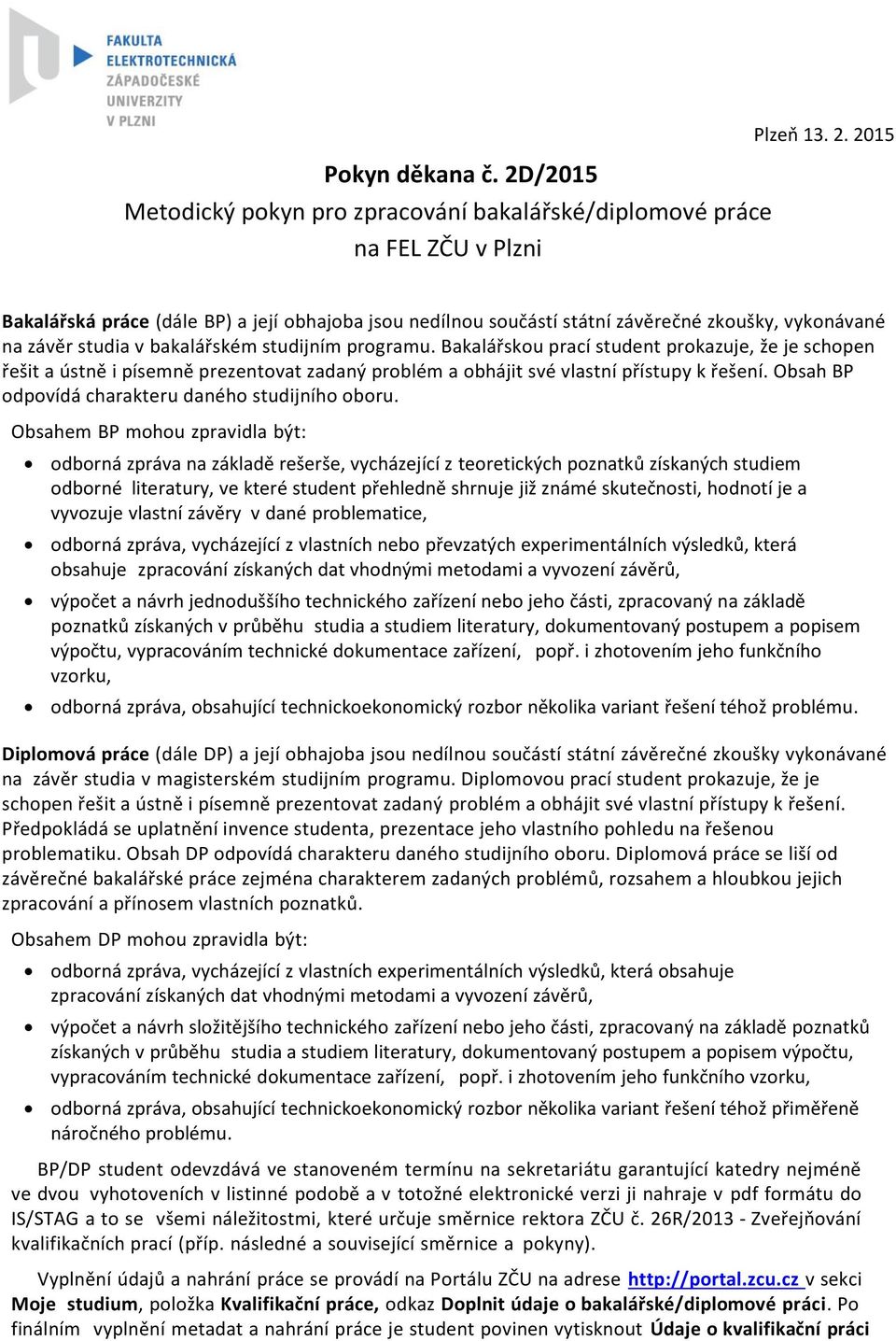 Obsahem BP mohou zpravidla být: odborná zpráva na základě rešerše, vycházející z teoretických poznatků získaných studiem odborné literatury, ve které student přehledně shrnuje již známé skutečnosti,